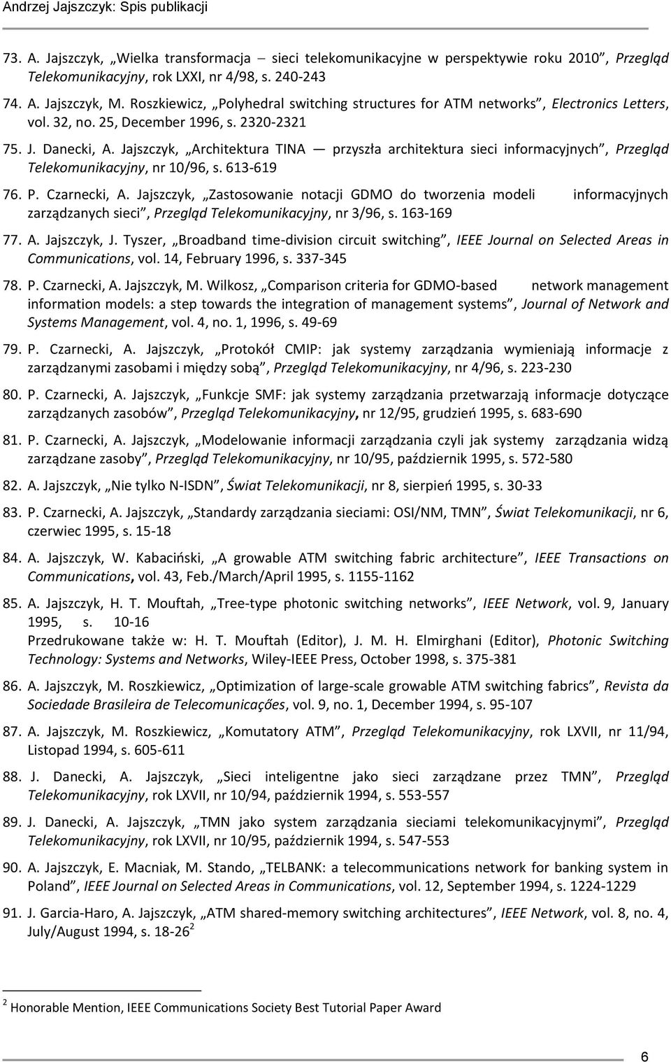 Jajszczyk, Architektura TINA przyszła architektura sieci informacyjnych, Przegląd Telekomunikacyjny, nr 10/96, s. 613-619 76. P. Czarnecki, A.