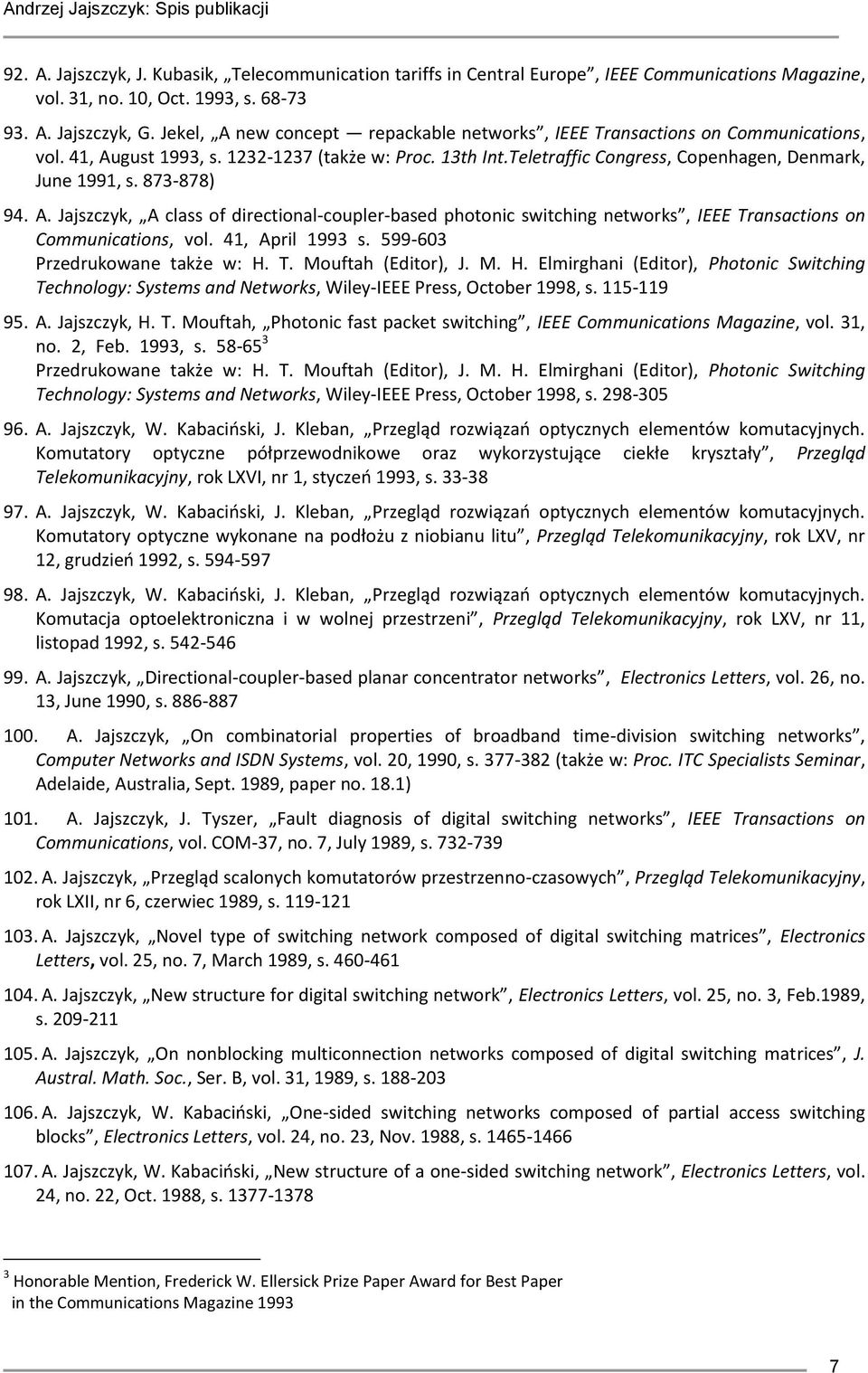 873-878) 94. A. Jajszczyk, A class of directional-coupler-based photonic switching networks, IEEE Transactions on Communications, vol. 41, April 1993 s. 599-603 Przedrukowane także w: H. T. Mouftah (Editor), J.