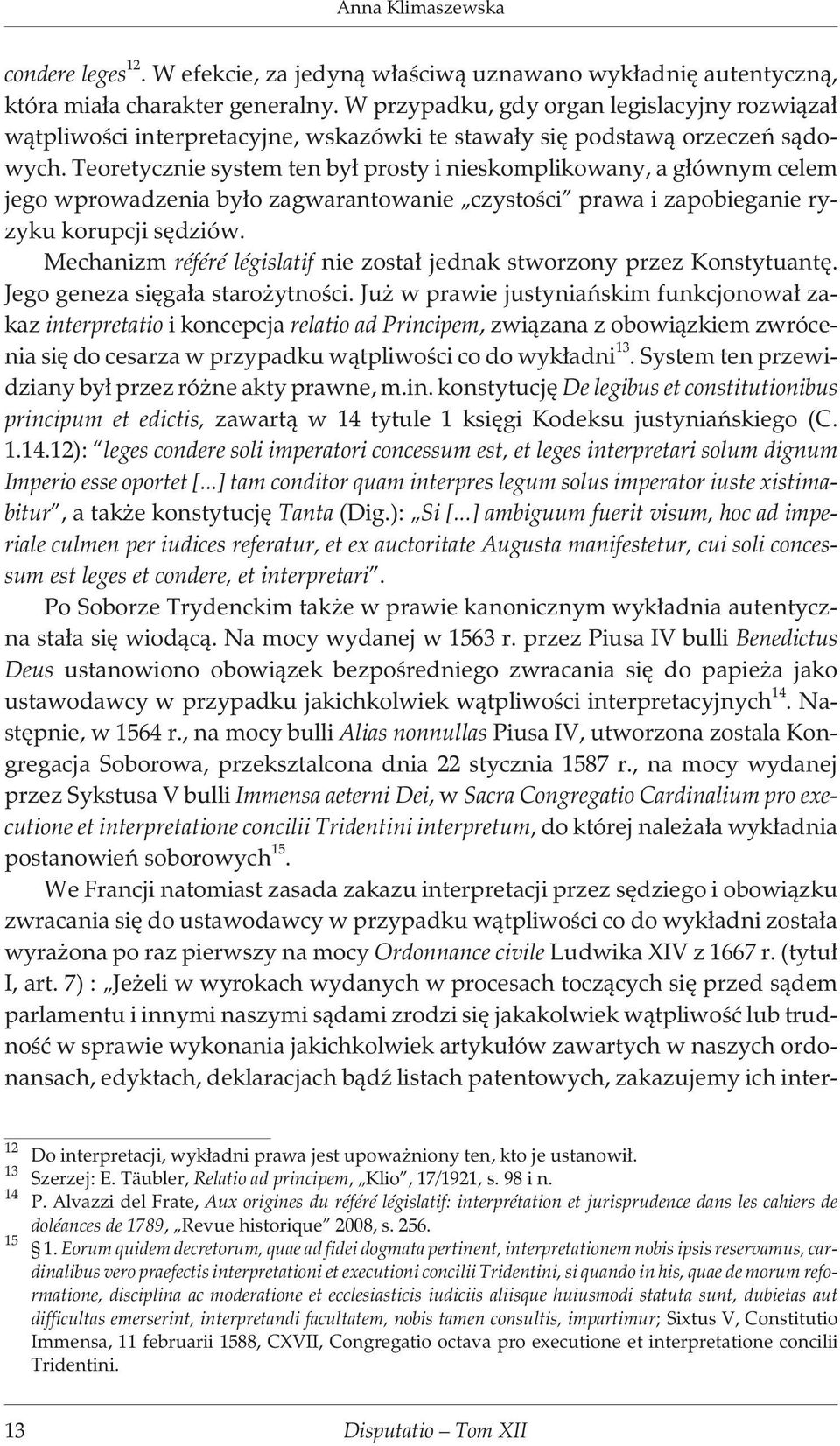 Teoretycznie system ten by³ prosty i nieskomplikowany, a g³ównym celem jego wprowadzenia by³o zagwarantowanie czystoœci prawa i zapobieganie ryzyku korupcji sêdziów.