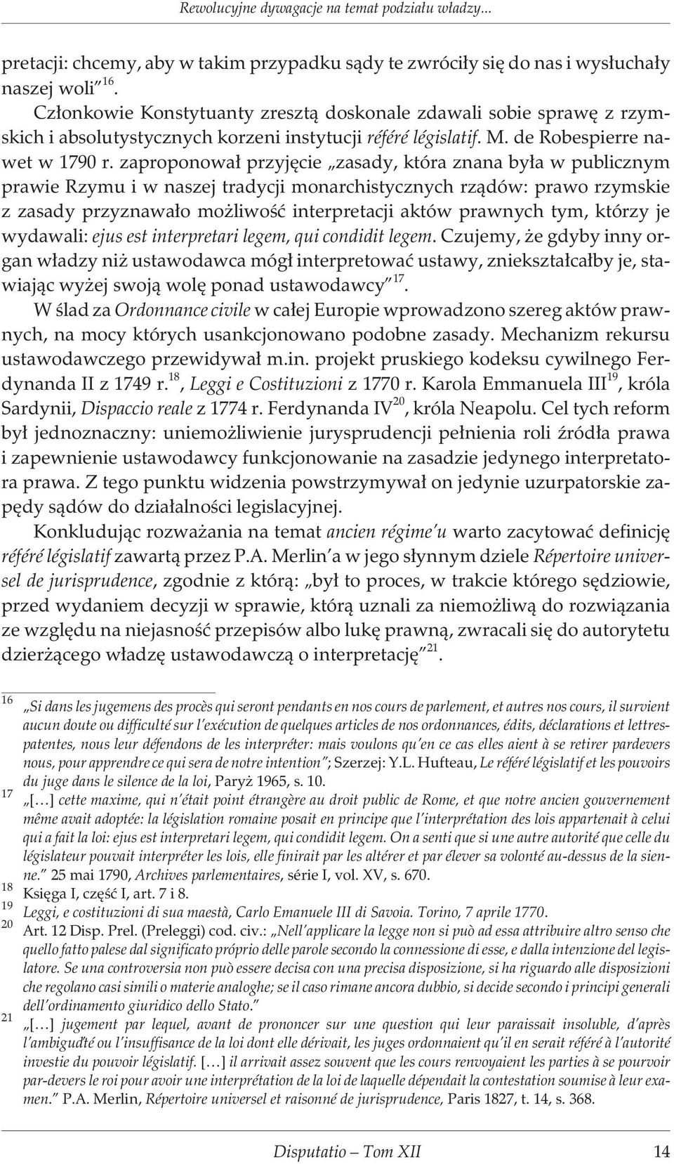 zaproponowa³ przyjêcie zasady, która znana by³a w publicznym prawie Rzymu i w naszej tradycji monarchistycznych rz¹dów: prawo rzymskie z zasady przyznawa³o mo liwoœæ interpretacji aktów prawnych tym,