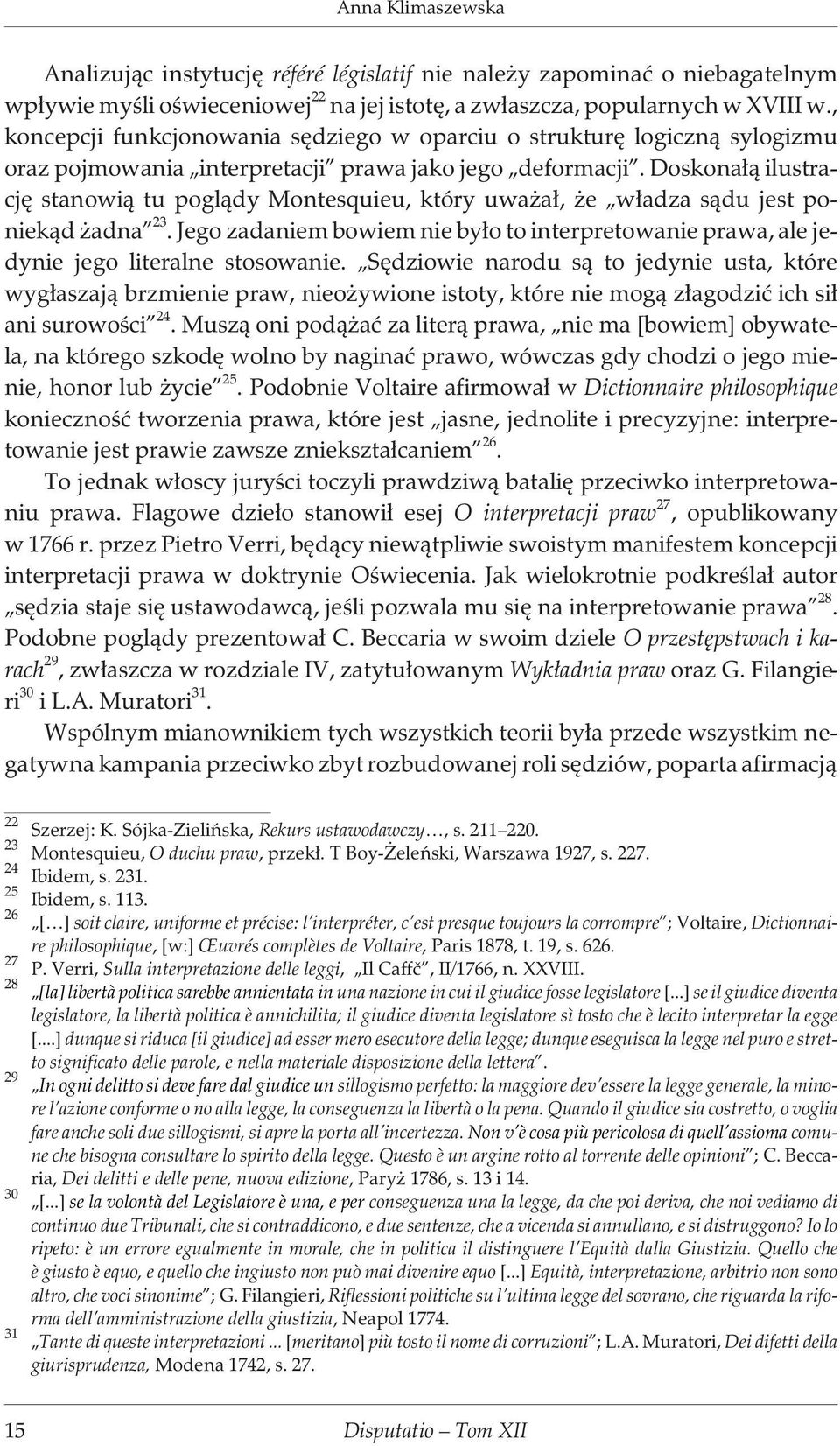 Doskona³¹ ilustracjê stanowi¹ tu pogl¹dy Montesquieu, który uwa a³, e w³adza s¹du jest poniek¹d adna 23. Jego zadaniem bowiem nie by³o to interpretowanie prawa, ale jedynie jego literalne stosowanie.