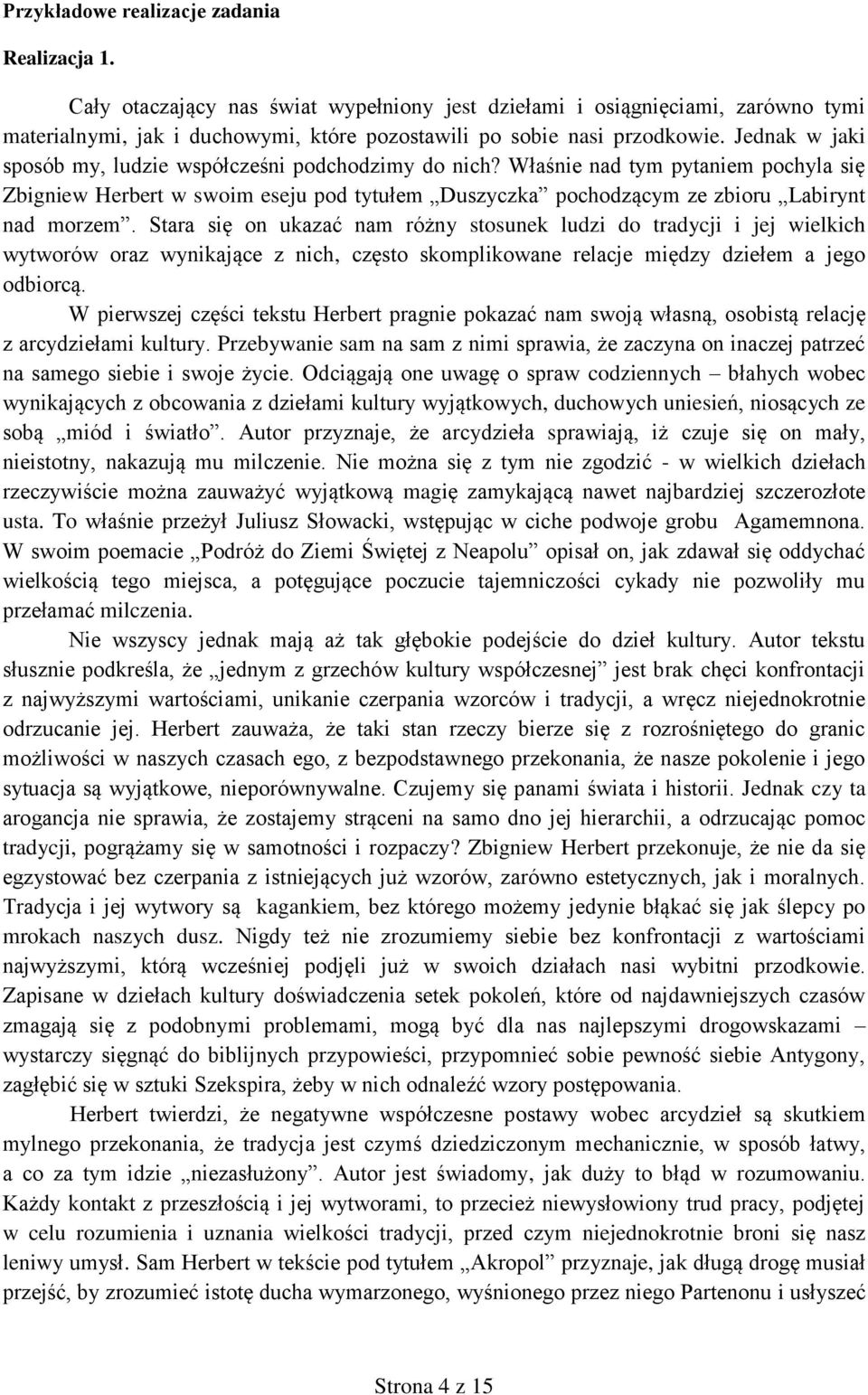 Stara się on ukazać nam różny stosunek ludzi do tradycji i jej wielkich wytworów oraz wynikające z nich, często skomplikowane relacje między dziełem a jego odbiorcą.