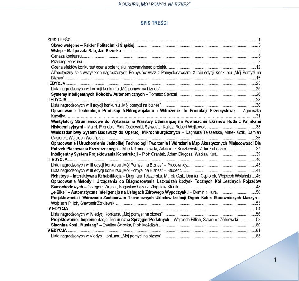 .. 15 I EDYCJA....25 Lista nagrodzonych w I edycji konkursu Mój pomysł na biznes... 25 Systemy Inteligentnych Robotów Autonomicznych Tomasz Stenzel... 26 II EDYCJA.