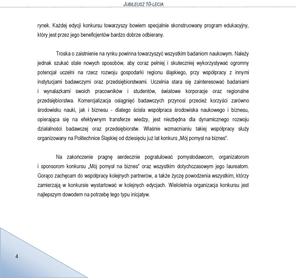 Należy jednak szukać stale nowych sposobów, aby coraz pełniej i skuteczniej wykorzystywać ogromny potencjał uczelni na rzecz rozwoju gospodarki regionu śląskiego, przy współpracy z innymi