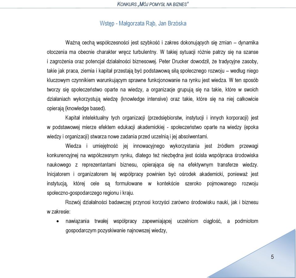 Peter Drucker dowodził, że tradycyjne zasoby, takie jak praca, ziemia i kapitał przestają być podstawową siłą społecznego rozwoju według niego kluczowym czynnikiem warunkującym sprawne funkcjonowanie