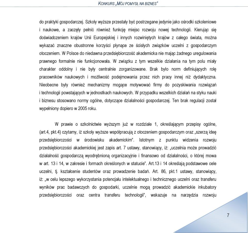 Kierując się doświadczeniem krajów Unii Europejskiej i innych rozwiniętych krajów z całego świata, można wykazać znaczne obustronne korzyści płynące ze ścisłych związków uczelni z gospodarczym