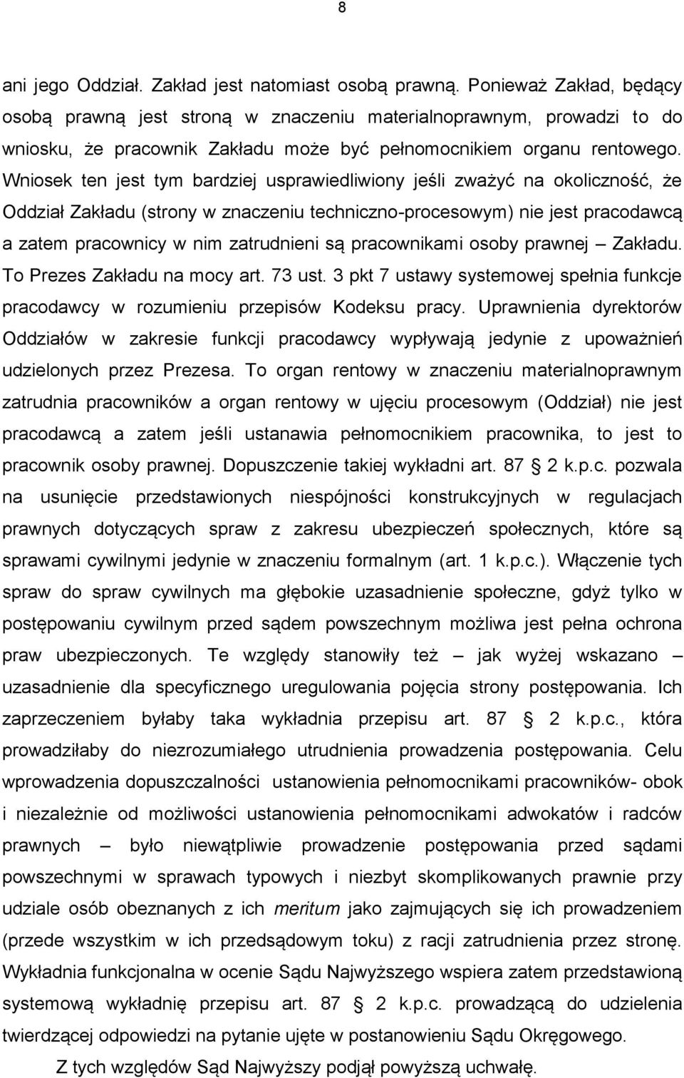 Wniosek ten jest tym bardziej usprawiedliwiony jeśli zważyć na okoliczność, że Oddział Zakładu (strony w znaczeniu techniczno-procesowym) nie jest pracodawcą a zatem pracownicy w nim zatrudnieni są