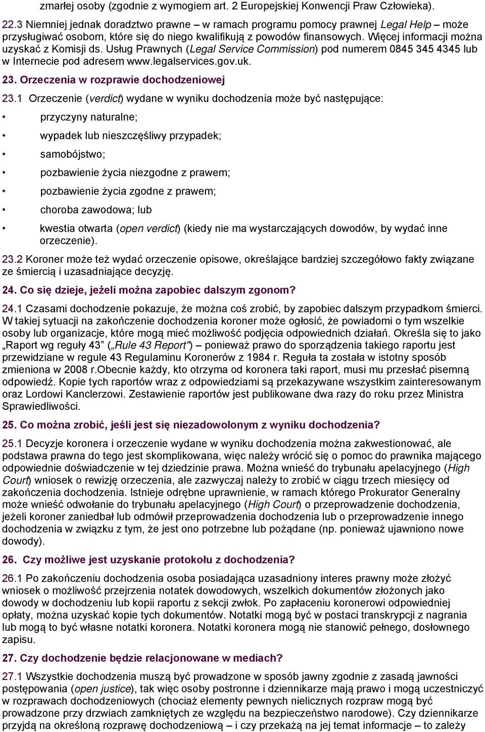 Więcej informacji można uzyskać z Komisji ds. Usług Prawnych (Legal Service Commission) pod numerem 0845 345 4345 lub w Internecie pod adresem www.legalservices.gov.uk. 23.