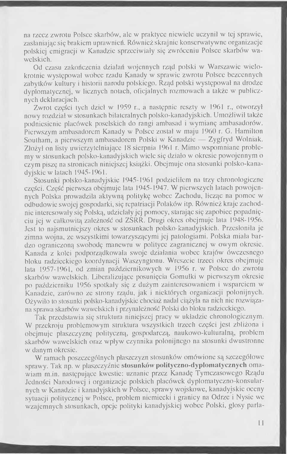 Od czasu zakończenia działań wojennych rząd polski w Warszawie wielokrotnie występował wobec rządu Kanady w sprawie zwrotu Polsce bezcennych zabytków kultury i historii narodu polskiego.