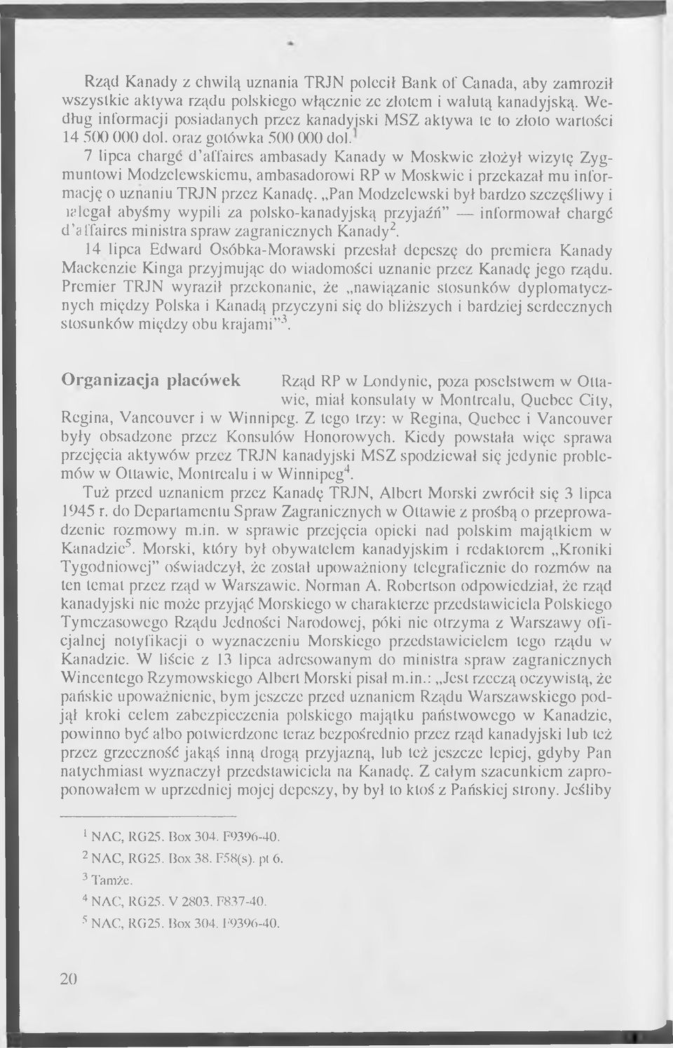 7 lipca charge d affaires ambasady Kanady w Moskwie złożył wizytę Zygmuntowi Modzelewskiemu, ambasadorowi RP w Moskwie i przekazał mu informację o uznaniu TRJN przez Kanadę.