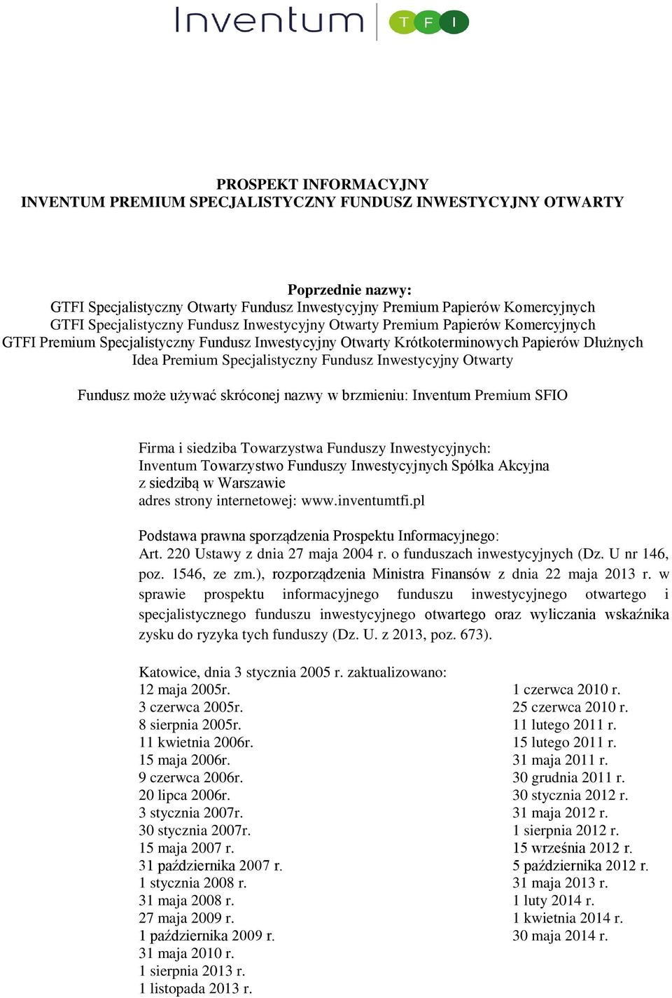 Fundusz Inwestycyjny Otwarty Fundusz może używać skróconej nazwy w brzmieniu: Inventum Premium SFIO Firma i siedziba Towarzystwa Funduszy Inwestycyjnych: Inventum Towarzystwo Funduszy Inwestycyjnych