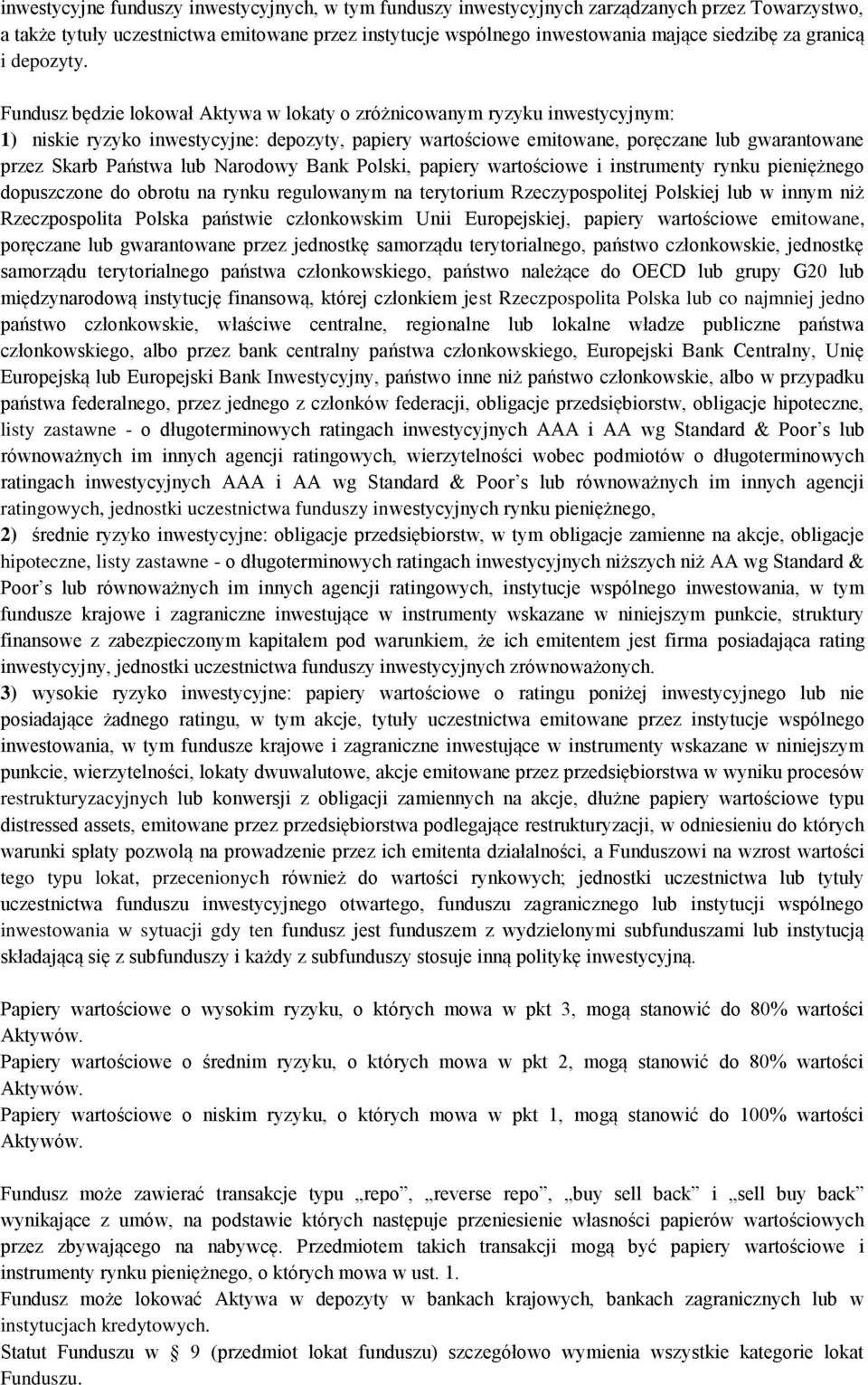 Fundusz będzie lokował Aktywa w lokaty o zróżnicowanym ryzyku inwestycyjnym: 1) niskie ryzyko inwestycyjne: depozyty, papiery wartościowe emitowane, poręczane lub gwarantowane przez Skarb Państwa lub