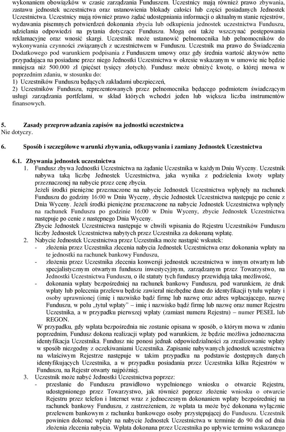 Uczestnicy mają również prawo żądać udostępniania informacji o aktualnym stanie rejestrów, wydawania pisemnych potwierdzeń dokonania zbycia lub odkupienia jednostek uczestnictwa Funduszu, udzielania