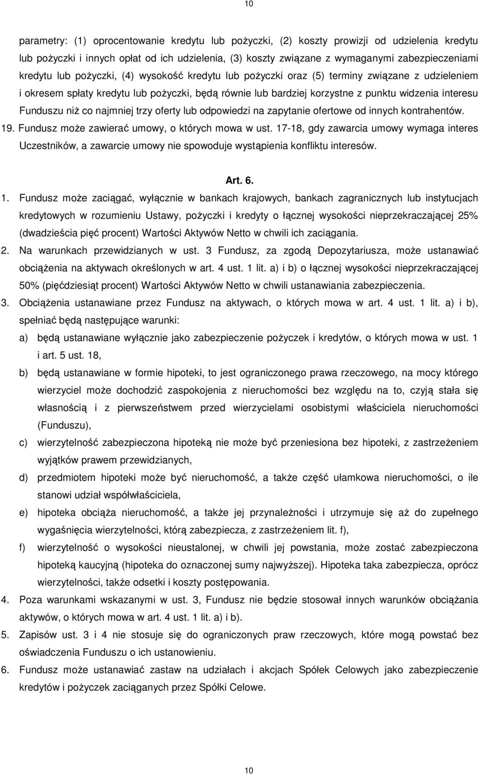 Funduszu niŝ co najmniej trzy oferty lub odpowiedzi na zapytanie ofertowe od innych kontrahentów. 19. Fundusz moŝe zawierać umowy, o których mowa w ust.