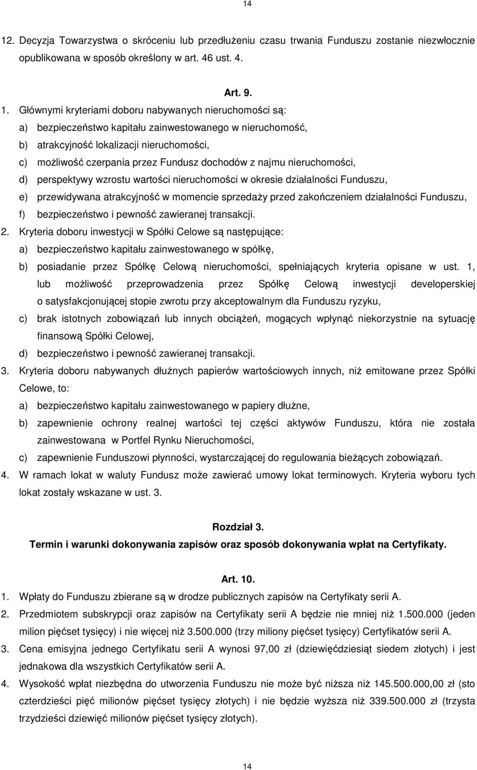 perspektywy wzrostu wartości nieruchomości w okresie działalności Funduszu, e) przewidywana atrakcyjność w momencie sprzedaŝy przed zakończeniem działalności Funduszu, f) bezpieczeństwo i pewność