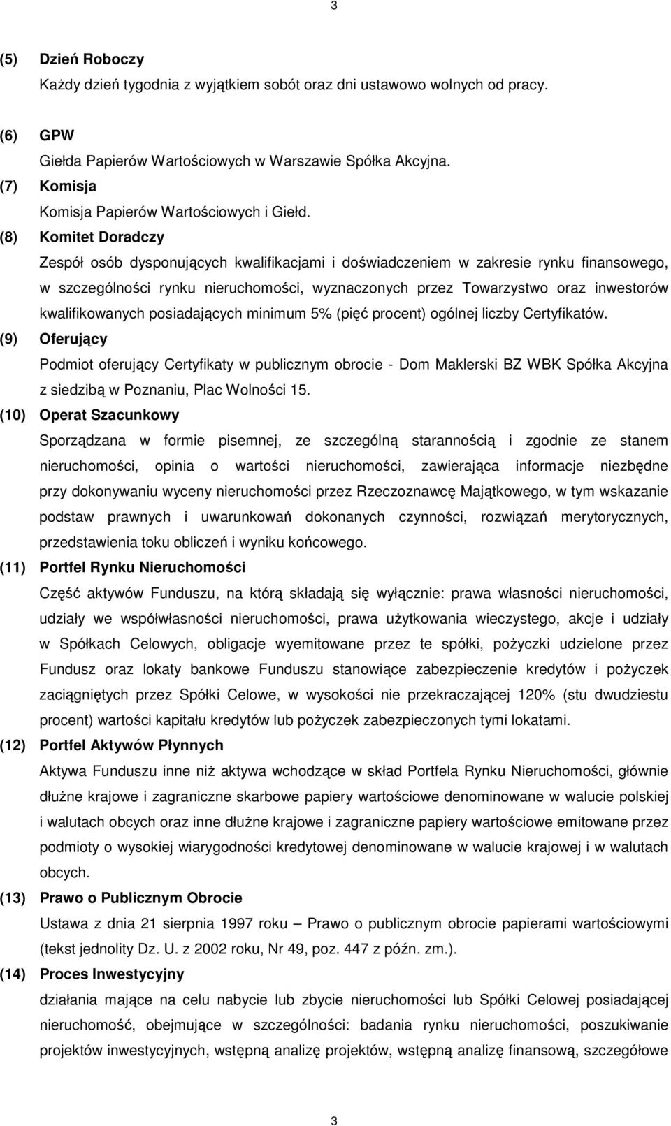 (8) Komitet Doradczy Zespół osób dysponujących kwalifikacjami i doświadczeniem w zakresie rynku finansowego, w szczególności rynku nieruchomości, wyznaczonych przez Towarzystwo oraz inwestorów