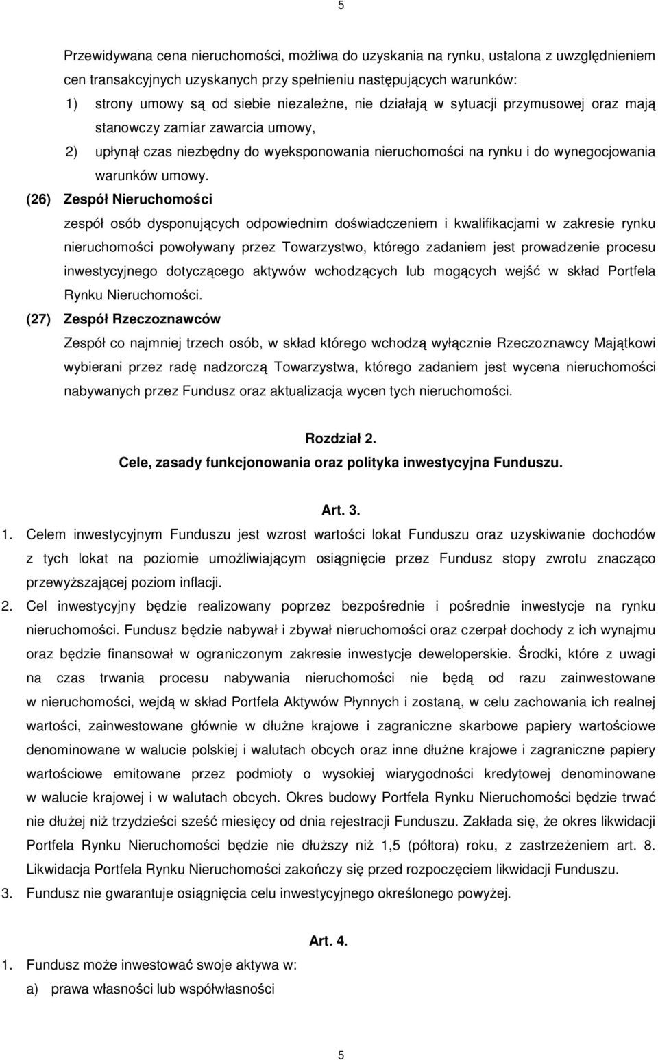 (26) Zespół Nieruchomości zespół osób dysponujących odpowiednim doświadczeniem i kwalifikacjami w zakresie rynku nieruchomości powoływany przez Towarzystwo, którego zadaniem jest prowadzenie procesu