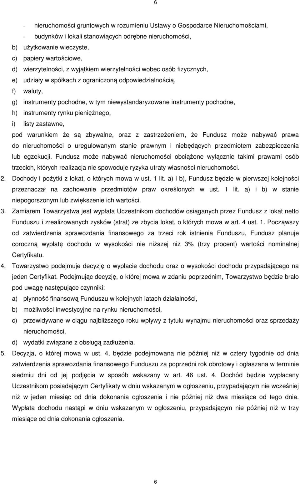 pochodne, h) instrumenty rynku pienięŝnego, i) listy zastawne, pod warunkiem Ŝe są zbywalne, oraz z zastrzeŝeniem, Ŝe Fundusz moŝe nabywać prawa do nieruchomości o uregulowanym stanie prawnym i