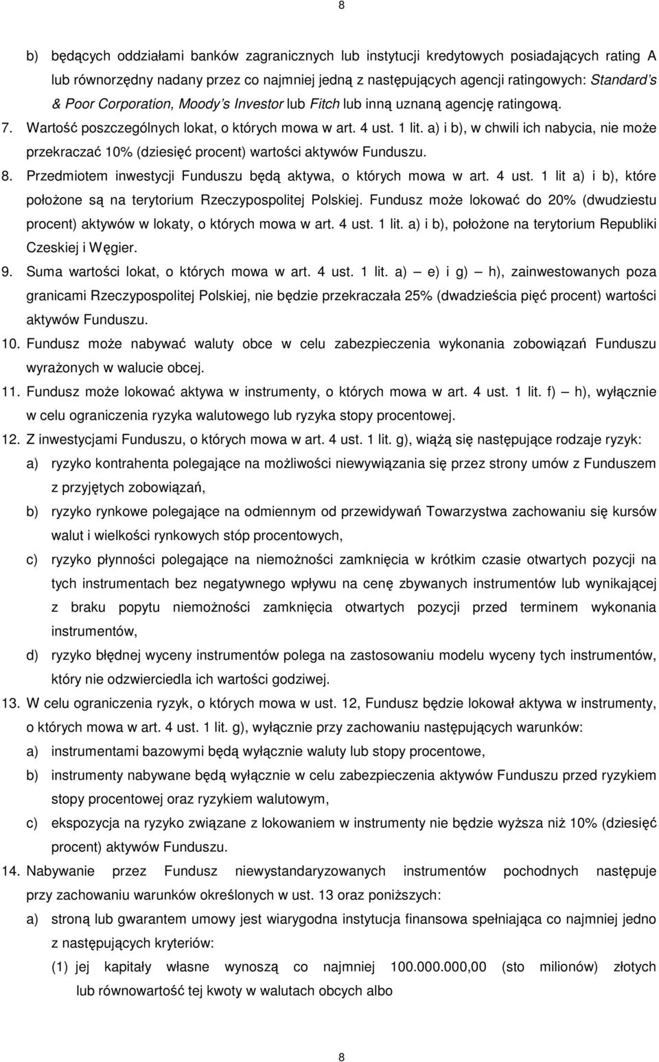 a) i b), w chwili ich nabycia, nie moŝe przekraczać 10% (dziesięć procent) wartości aktywów Funduszu. 8. Przedmiotem inwestycji Funduszu będą aktywa, o których mowa w art. 4 ust.