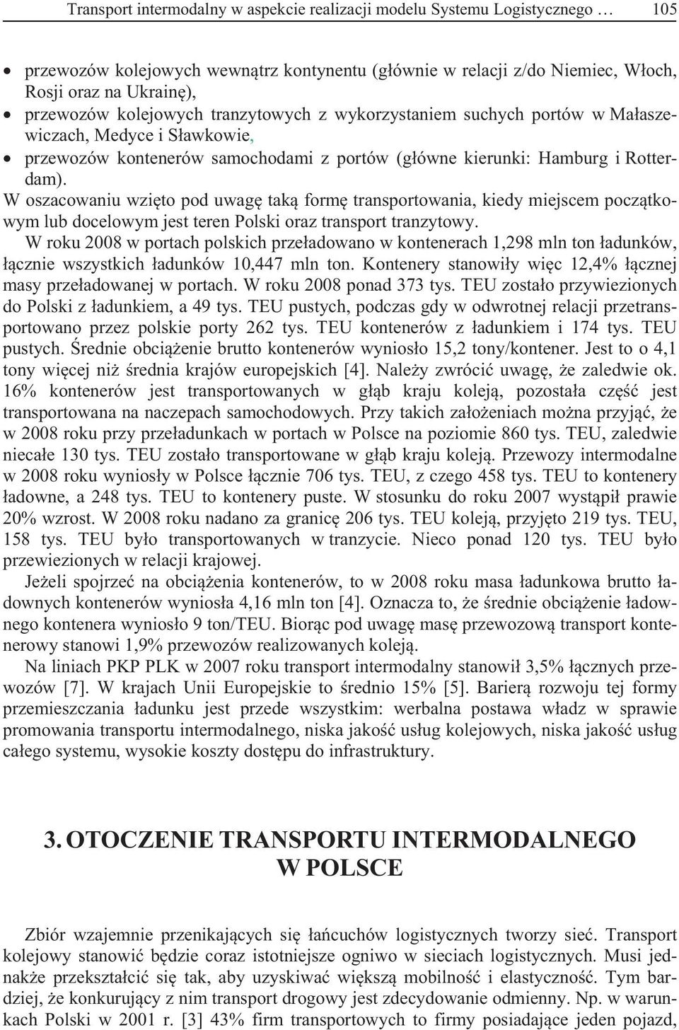 W oszacowaniu wzi to pod uwag tak form transportowania, kiedy miejscem pocz tkowym lub docelowym jest teren Polski oraz transport tranzytowy.