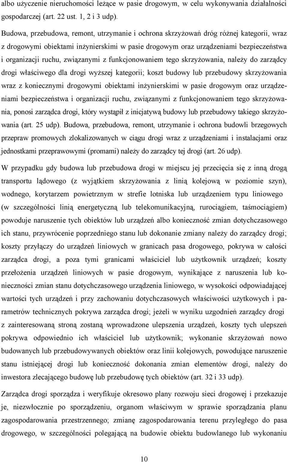 związanymi z funkcjonowaniem tego skrzyżowania, należy do zarządcy drogi właściwego dla drogi wyższej kategorii; koszt budowy lub przebudowy skrzyżowania wraz z koniecznymi drogowymi obiektami