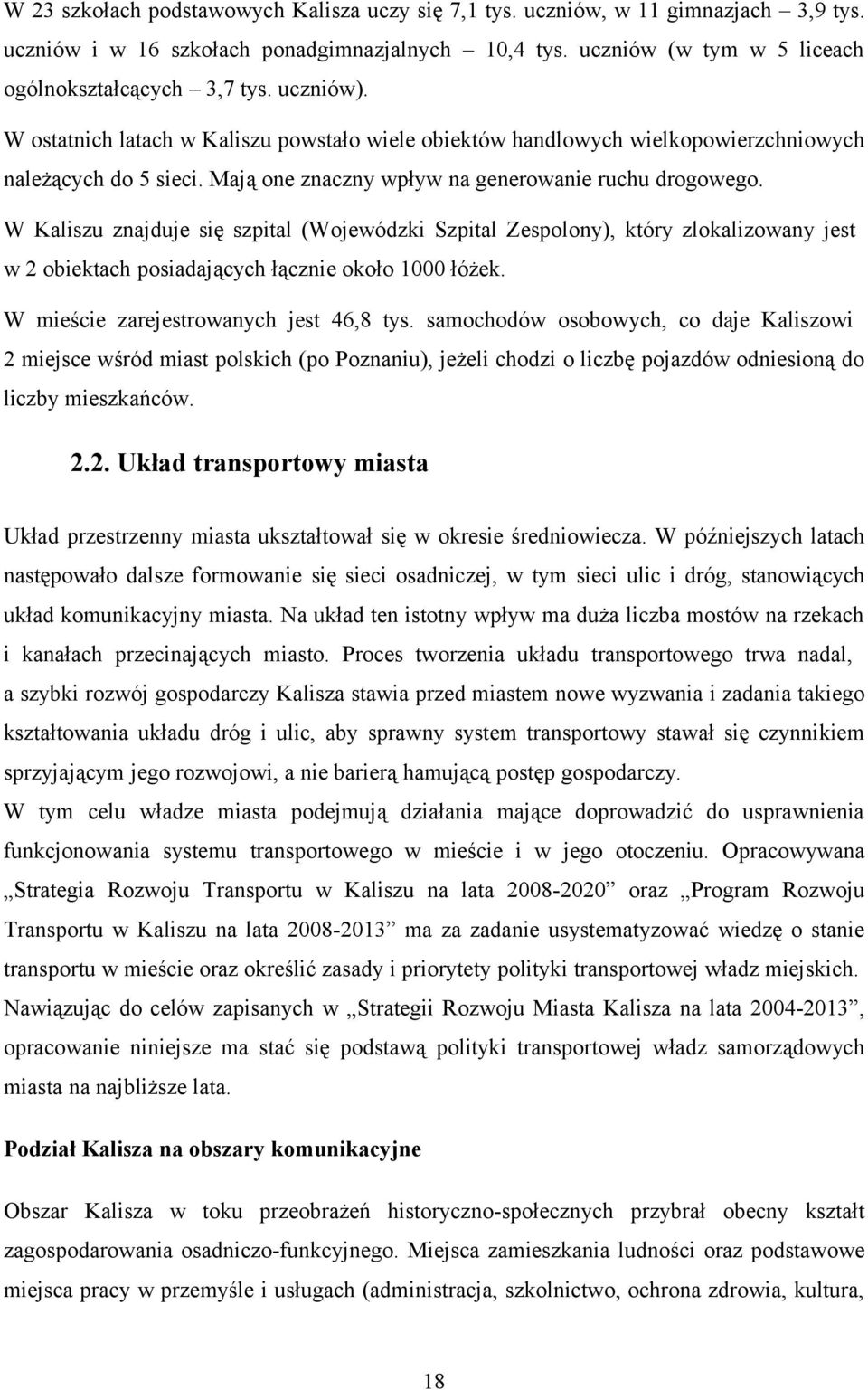 W Kaliszu znajduje się szpital (Wojewódzki Szpital Zespolony), który zlokalizowany jest w 2 obiektach posiadających łącznie około 1000 łóżek. W mieście zarejestrowanych jest 46,8 tys.