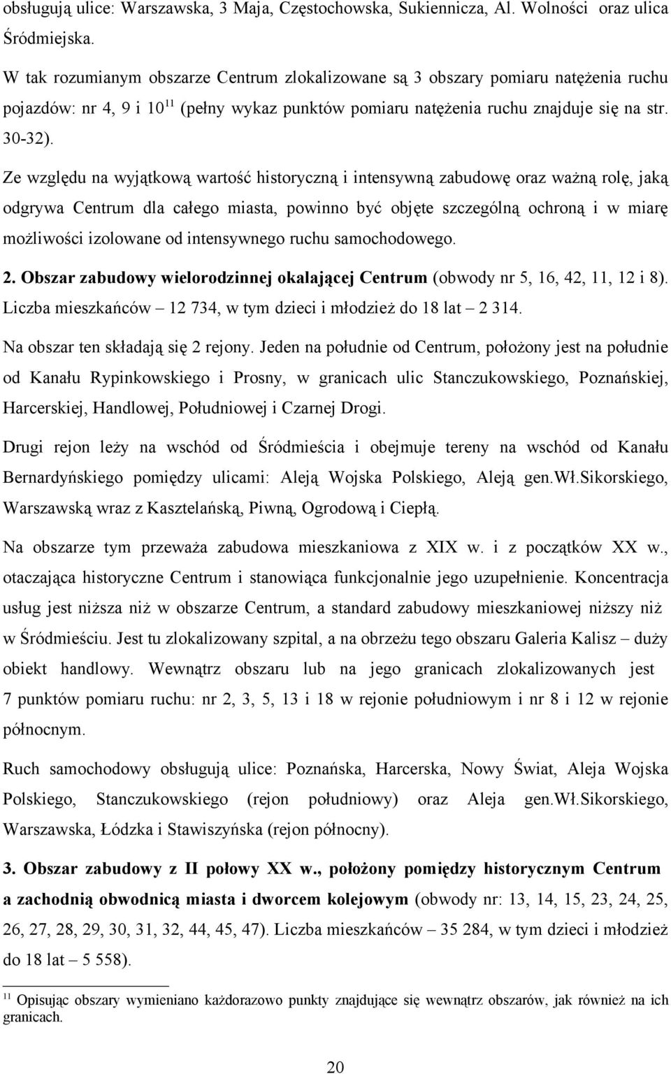 Ze względu na wyjątkową wartość historyczną i intensywną zabudowę oraz ważną rolę, jaką odgrywa Centrum dla całego miasta, powinno być objęte szczególną ochroną i w miarę możliwości izolowane od