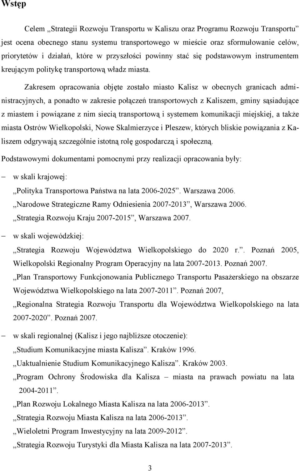 Zakresem opracowania objęte zostało miasto Kalisz w obecnych granicach administracyjnych, a ponadto w zakresie połączeń transportowych z Kaliszem, gminy sąsiadujące z miastem i powiązane z nim siecią