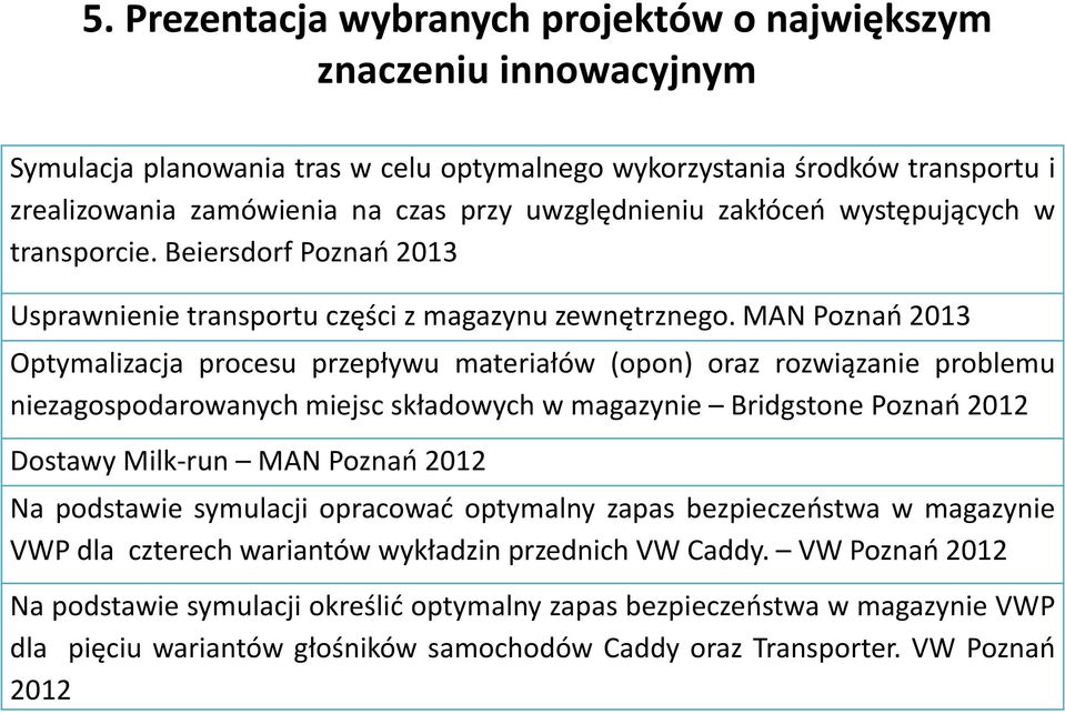 MAN Poznań 2013 Optymalizacja procesu przepływu materiałów (opon) oraz rozwiązanie problemu niezagospodarowanych miejsc składowych w magazynie Bridgstone Poznań 2012 Dostawy Milk-run MAN Poznań 2012