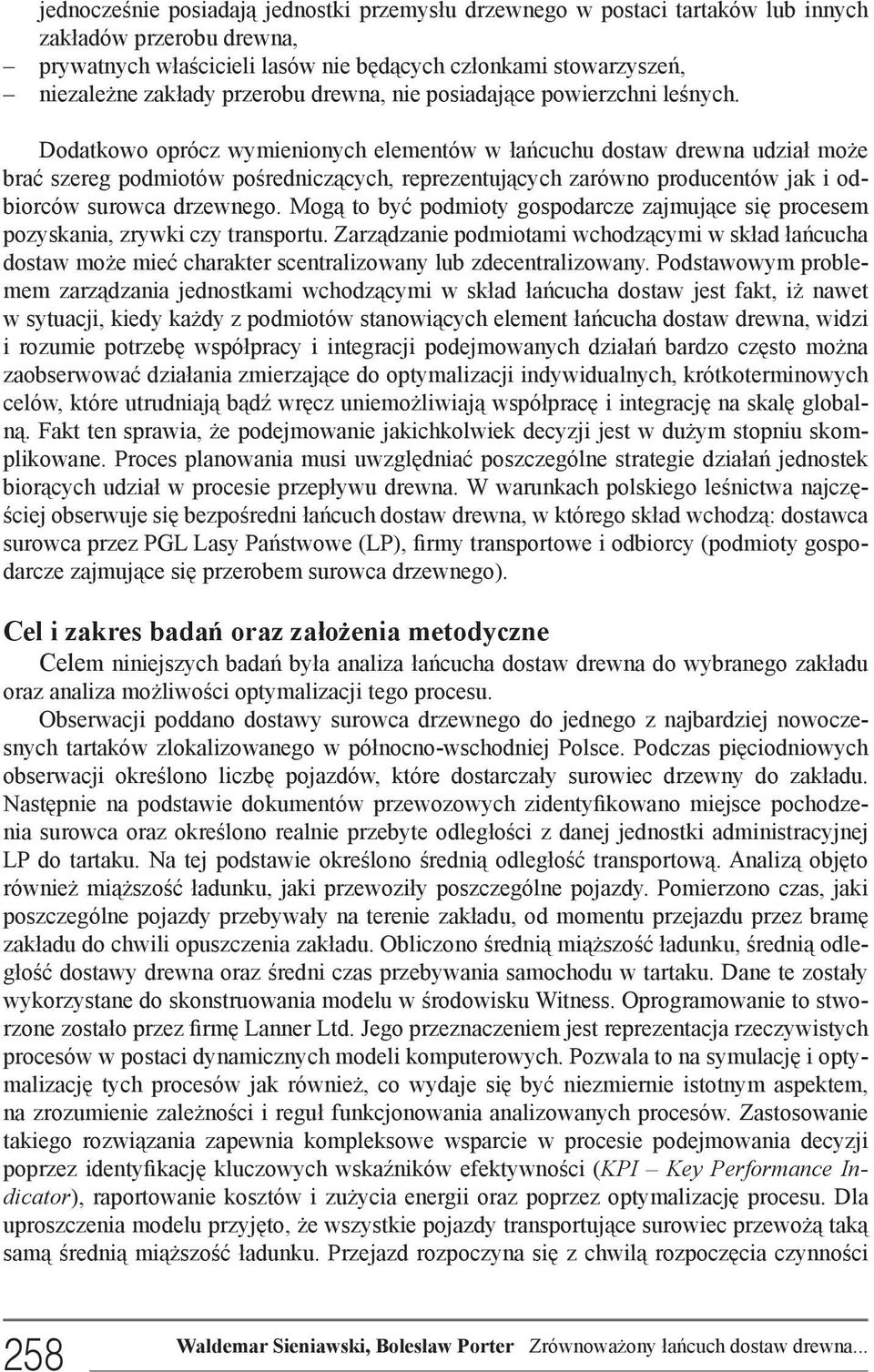 Dodatkowo oprócz wymienionych elementów w łańcuchu dostaw drewna udział może brać szereg podmiotów pośredniczących, reprezentujących zarówno producentów jak i odbiorców surowca drzewnego.