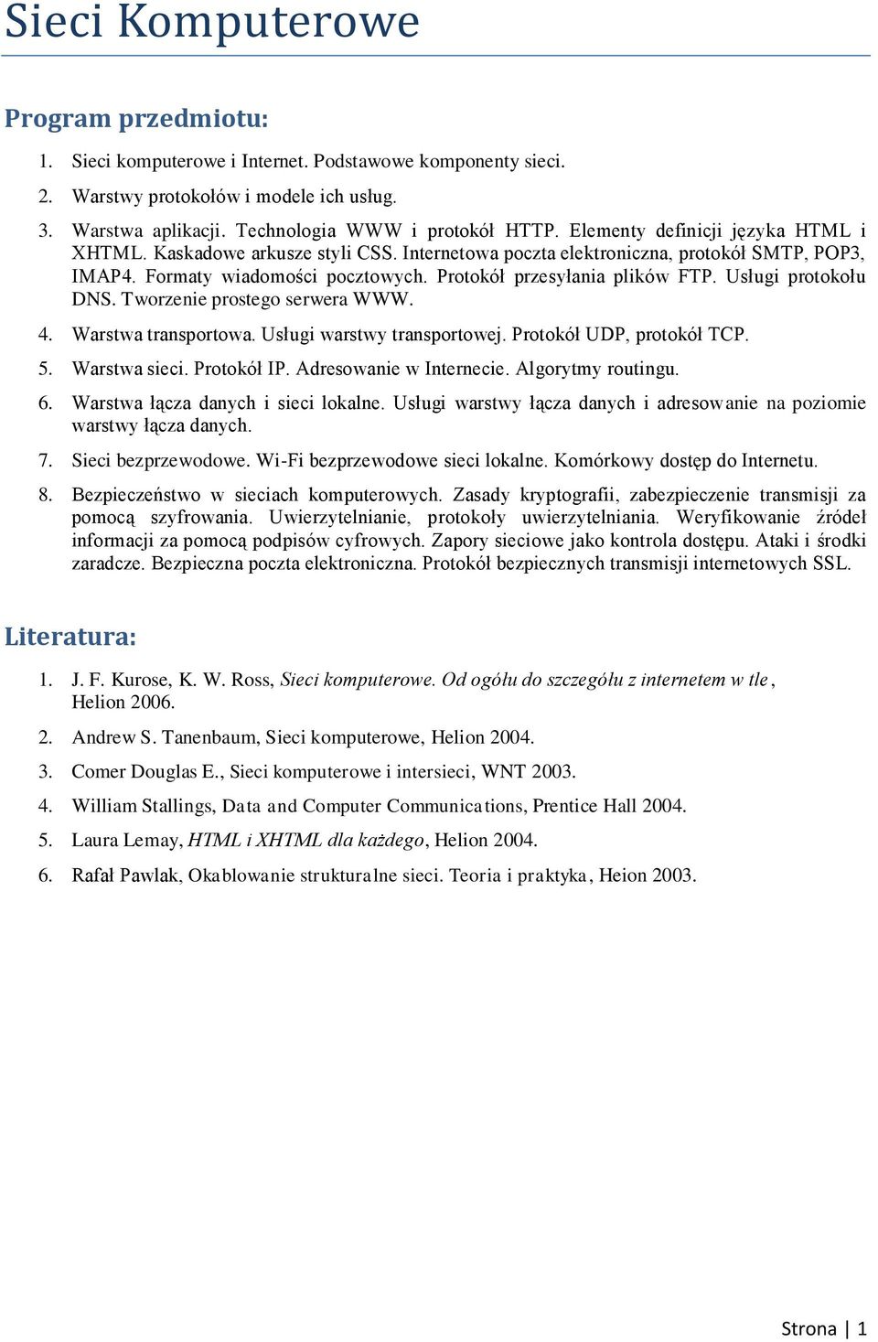 Usługi protokołu DNS. Tworzenie prostego serwera WWW. 4. Warstwa transportowa. Usługi warstwy transportowej. Protokół UDP, protokół TCP. 5. Warstwa sieci. Protokół IP. Adresowanie w Internecie.