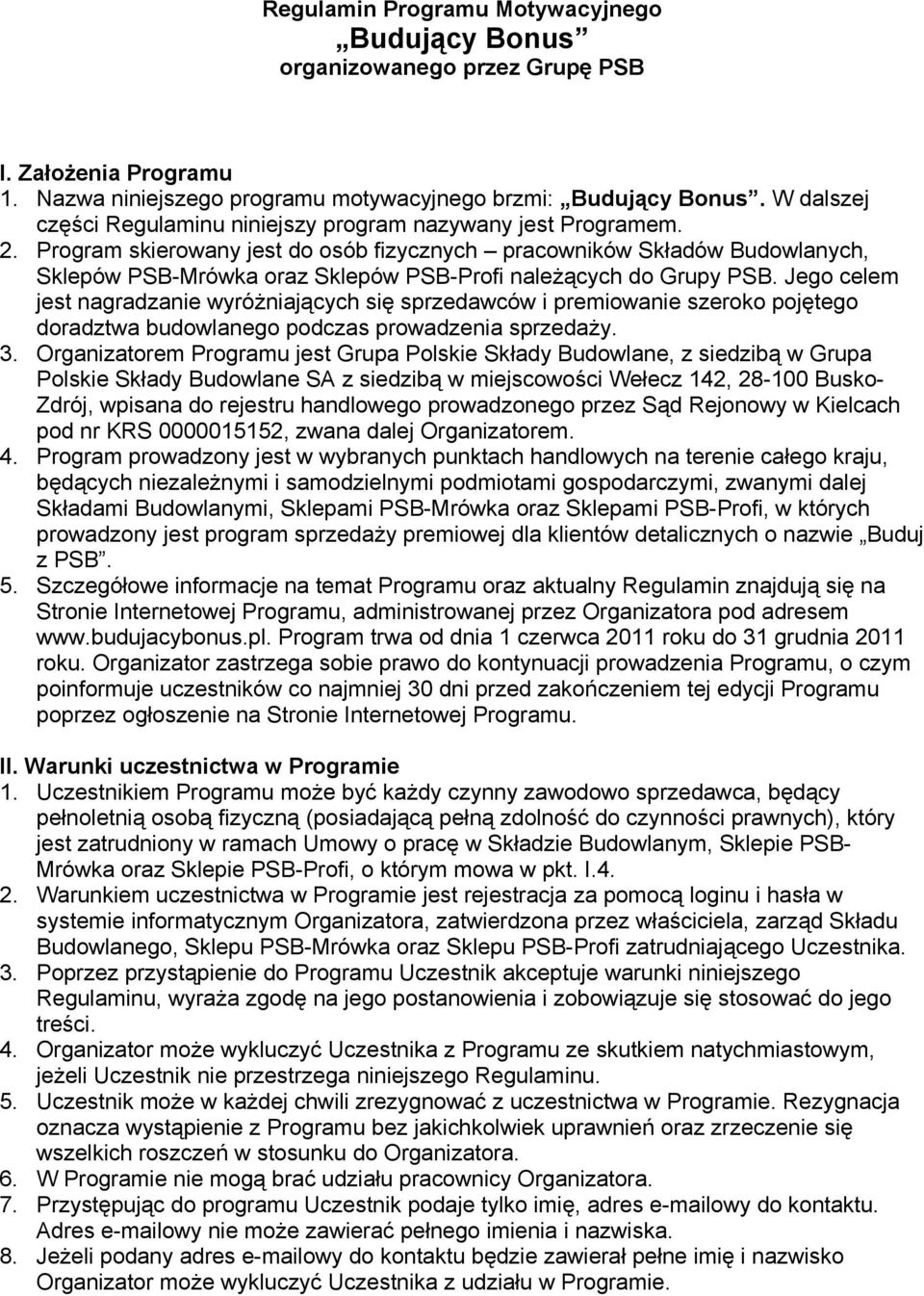 Program skierowany jest do osób fizycznych pracowników Składów Budowlanych, Sklepów PSB-Mrówka oraz Sklepów PSB-Profi należących do Grupy PSB.