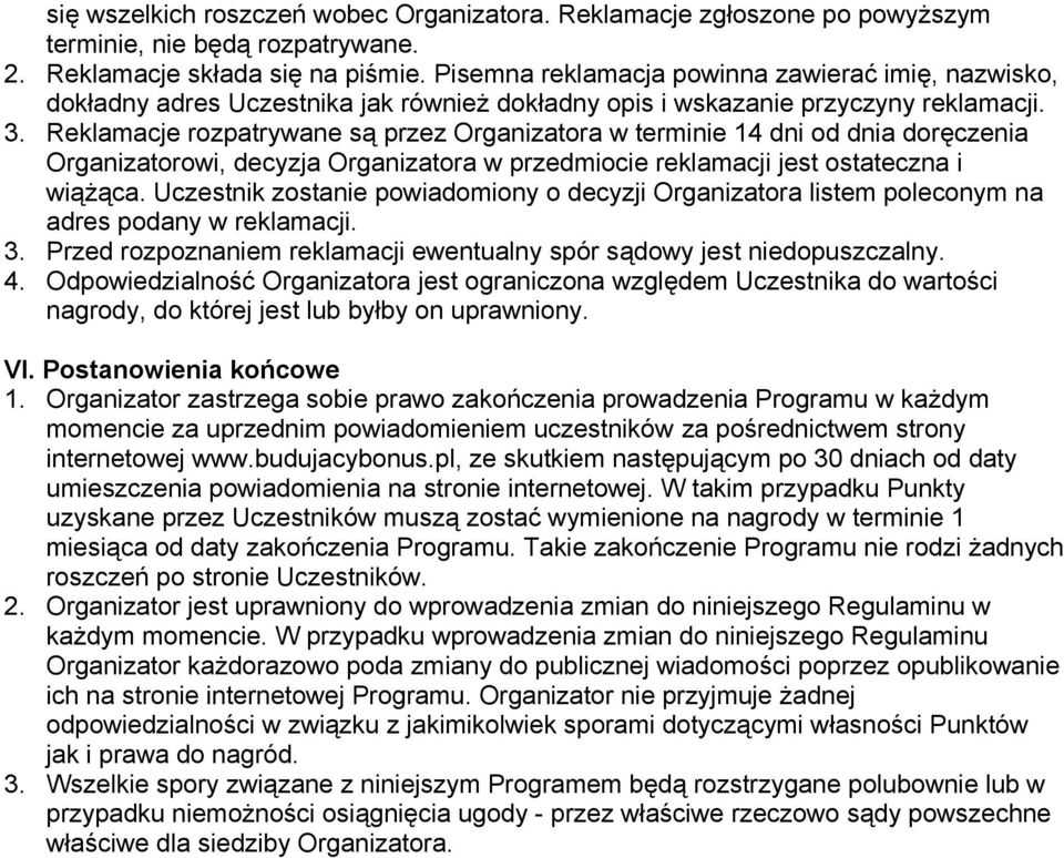 Reklamacje rozpatrywane są przez Organizatora w terminie 14 dni od dnia doręczenia Organizatorowi, decyzja Organizatora w przedmiocie reklamacji jest ostateczna i wiążąca.