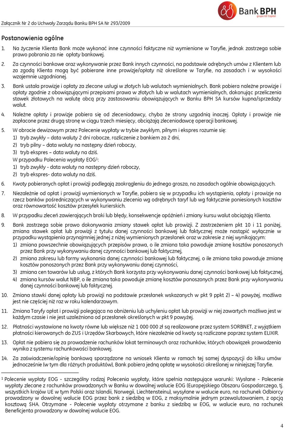 Za czynności bankowe oraz wykonywanie przez Bank innych czynności, na podstawie odrębnych umów z Klientem lub za zgodą Klienta mogą być pobierane inne prowizje/opłaty niż określone w Taryfie, na