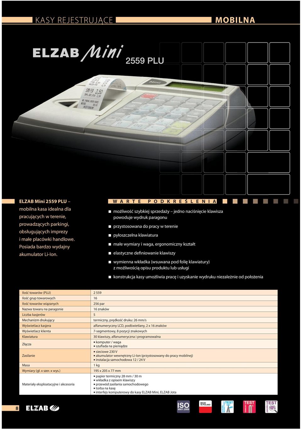 możliwość szybkiej sprzedaży jedno naciśnięcie klawisza powoduje wydruk paragonu przystosowana do pracy w terenie pyłoszczelna klawiatura małe wymiary i waga, ergonomiczny kształt elastyczne