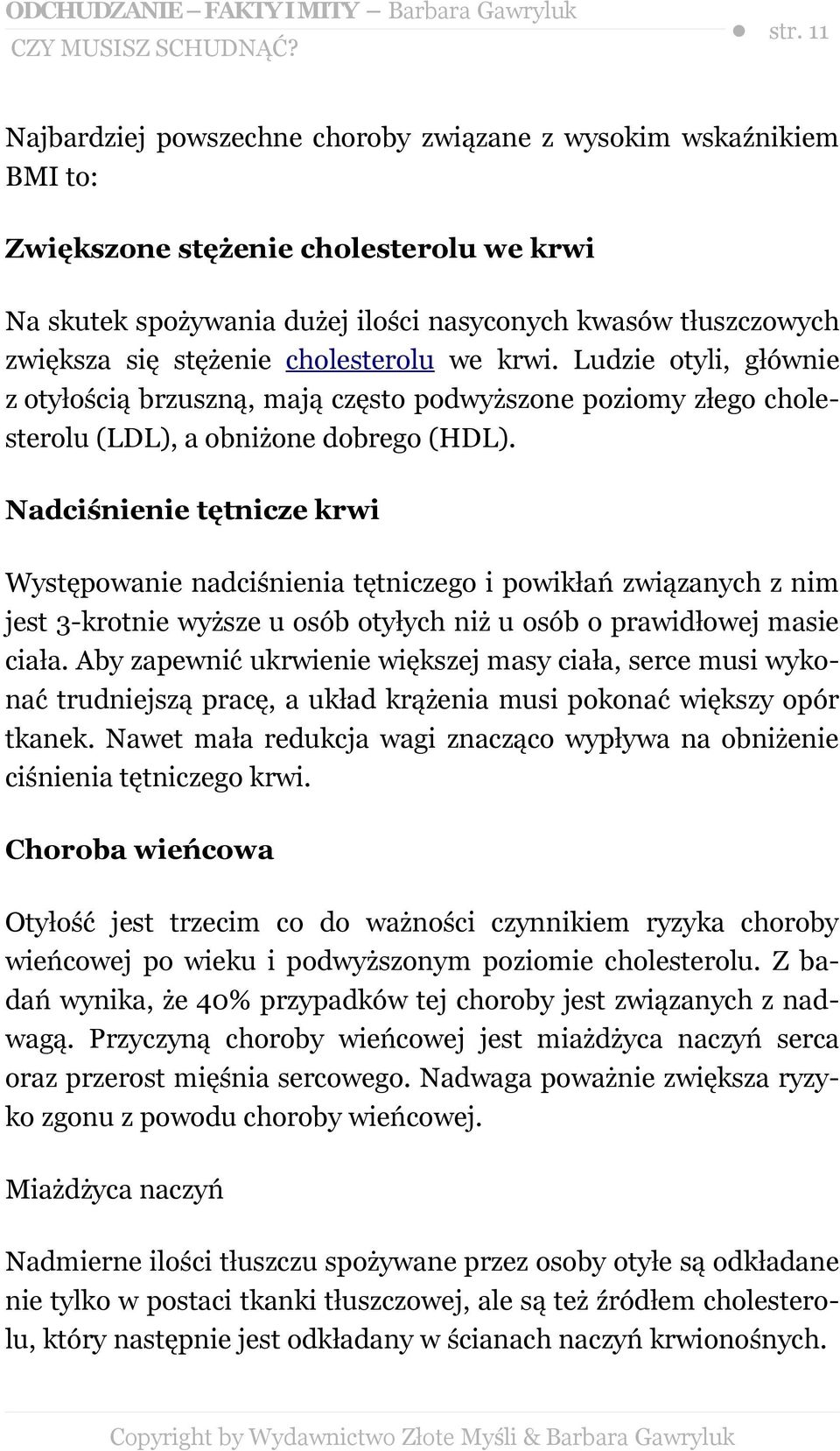 stężenie cholesterolu we krwi. Ludzie otyli, głównie z otyłością brzuszną, mają często podwyższone poziomy złego cholesterolu (LDL), a obniżone dobrego (HDL).