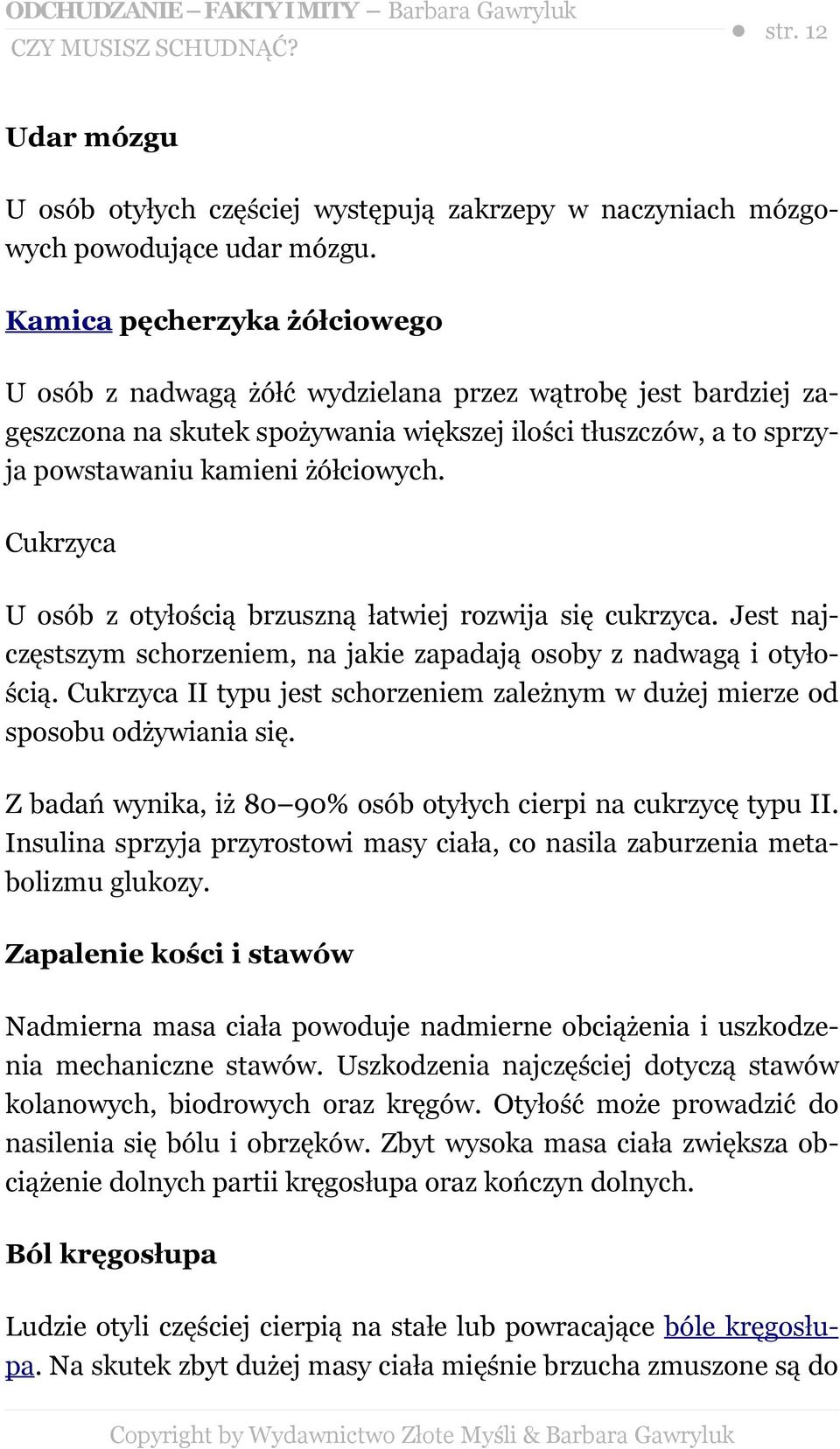 Cukrzyca U osób z otyłością brzuszną łatwiej rozwija się cukrzyca. Jest najczęstszym schorzeniem, na jakie zapadają osoby z nadwagą i otyłością.