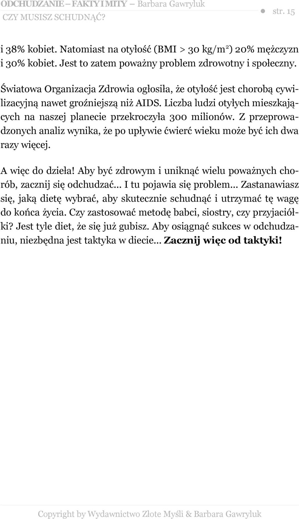 Z przeprowadzonych analiz wynika, że po upływie ćwierć wieku może być ich dwa razy więcej. A więc do dzieła! Aby być zdrowym i uniknąć wielu poważnych chorób, zacznij się odchudzać.