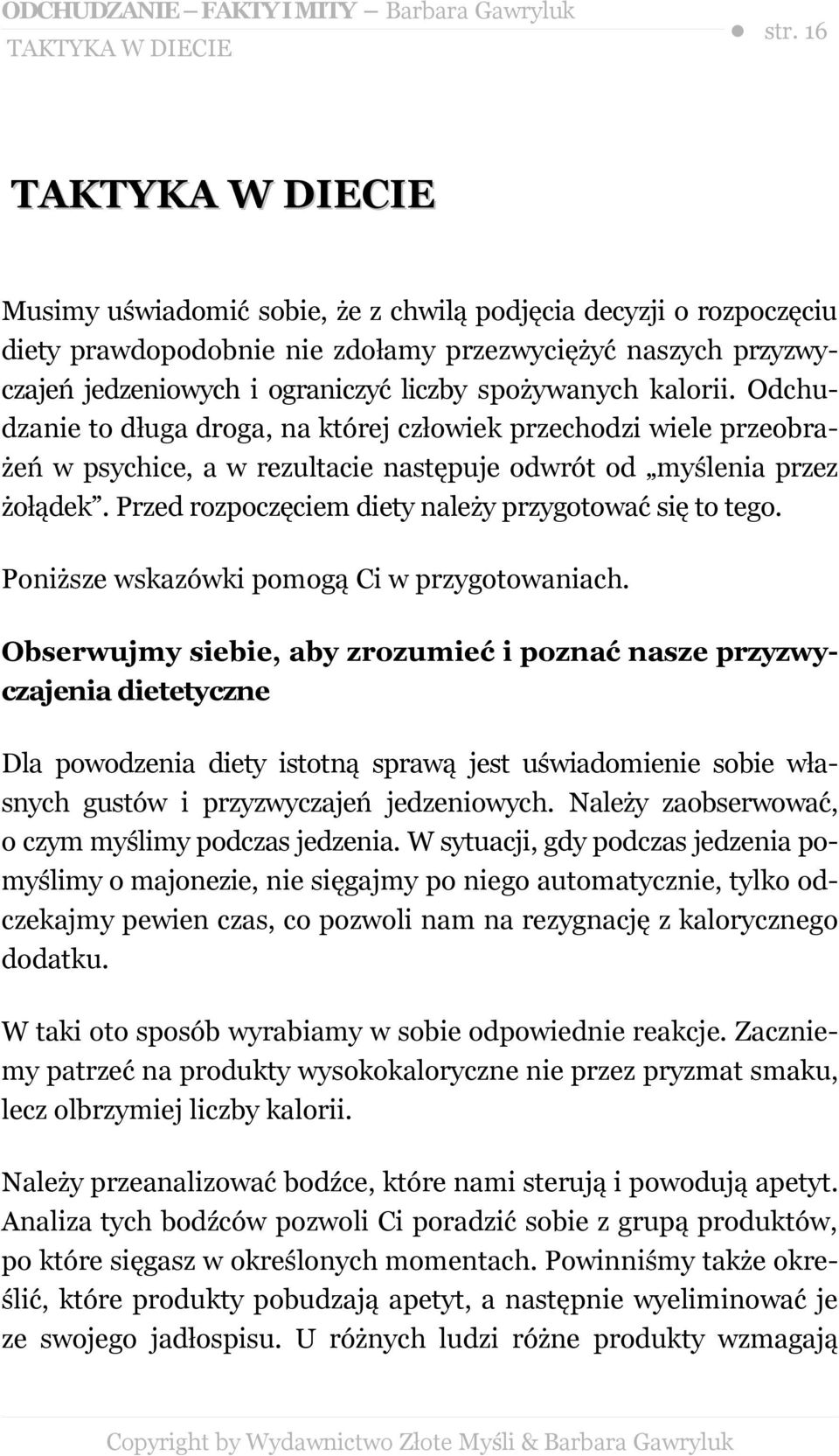 spożywanych kalorii. Odchudzanie to długa droga, na której człowiek przechodzi wiele przeobrażeń w psychice, a w rezultacie następuje odwrót od myślenia przez żołądek.