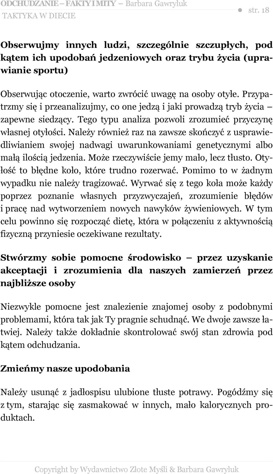 Przypatrzmy się i przeanalizujmy, co one jedzą i jaki prowadzą tryb życia zapewne siedzący. Tego typu analiza pozwoli zrozumieć przyczynę własnej otyłości.