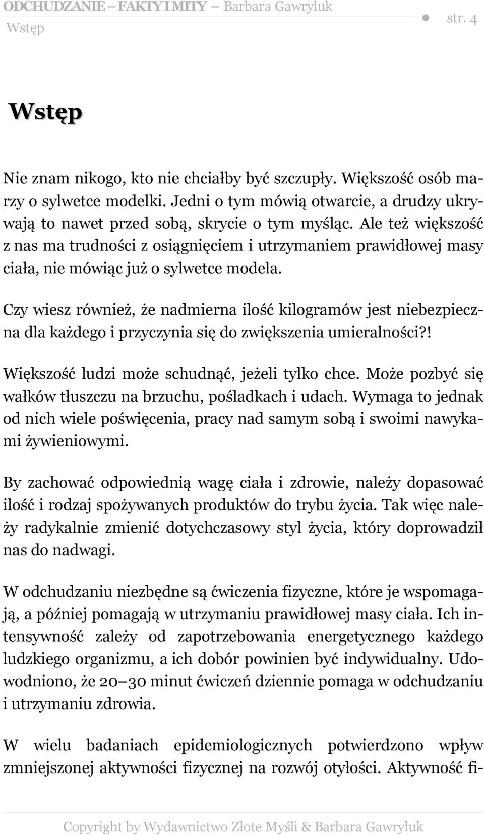 Czy wiesz również, że nadmierna ilość kilogramów jest niebezpieczna dla każdego i przyczynia się do zwiększenia umieralności?! Większość ludzi może schudnąć, jeżeli tylko chce.