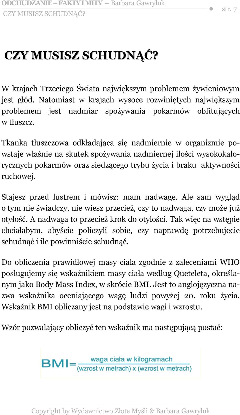 Tkanka tłuszczowa odkładająca się nadmiernie w organizmie powstaje właśnie na skutek spożywania nadmiernej ilości wysokokalorycznych pokarmów oraz siedzącego trybu życia i braku aktywności ruchowej.