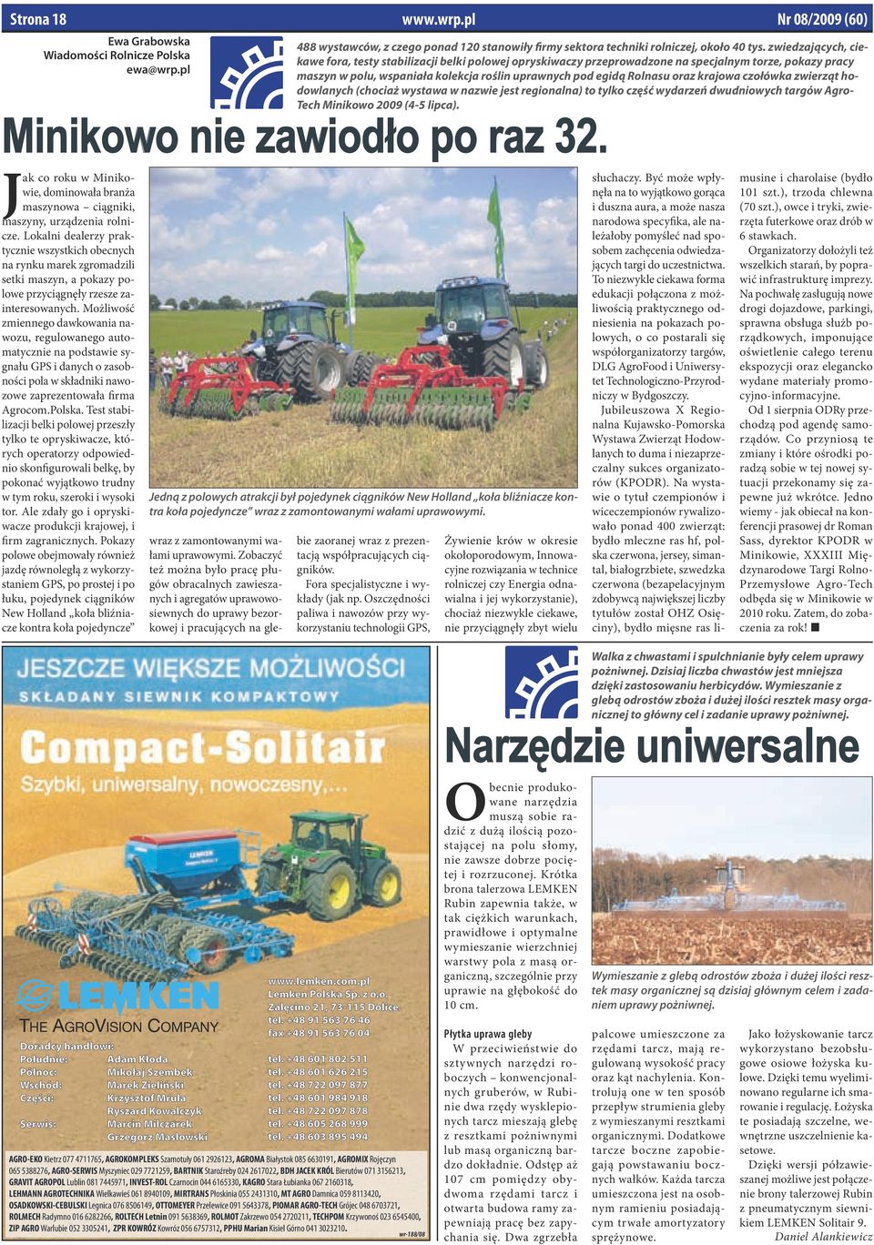 krajowa czołówka zwierząt hodowlanych (chociaż wystawa w nazwie jest regionalna) to tylko część wydarzeń dwudniowych targów Agro- Tech Minikowo 2009 (4-5 lipca). Minikowo nie zawiodło po raz 32.