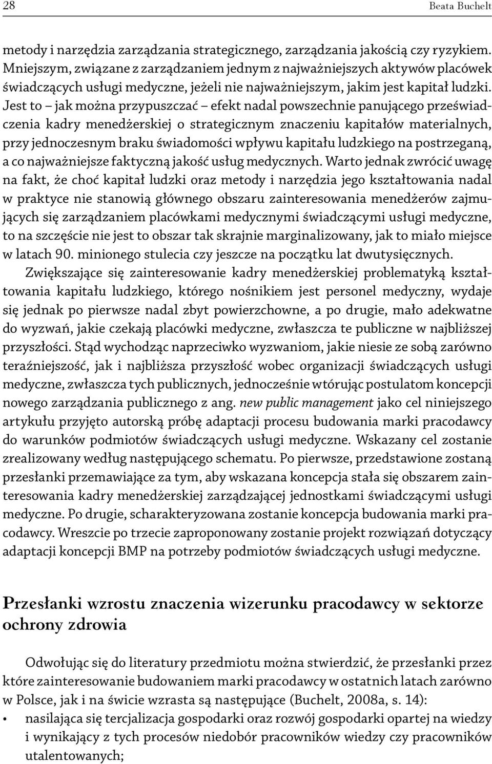 Jest to jak można przypuszczać efekt nadal powszechnie panującego przeświadczenia kadry menedżerskiej o strategicznym znaczeniu kapitałów materialnych, przy jednoczesnym braku świadomości wpływu