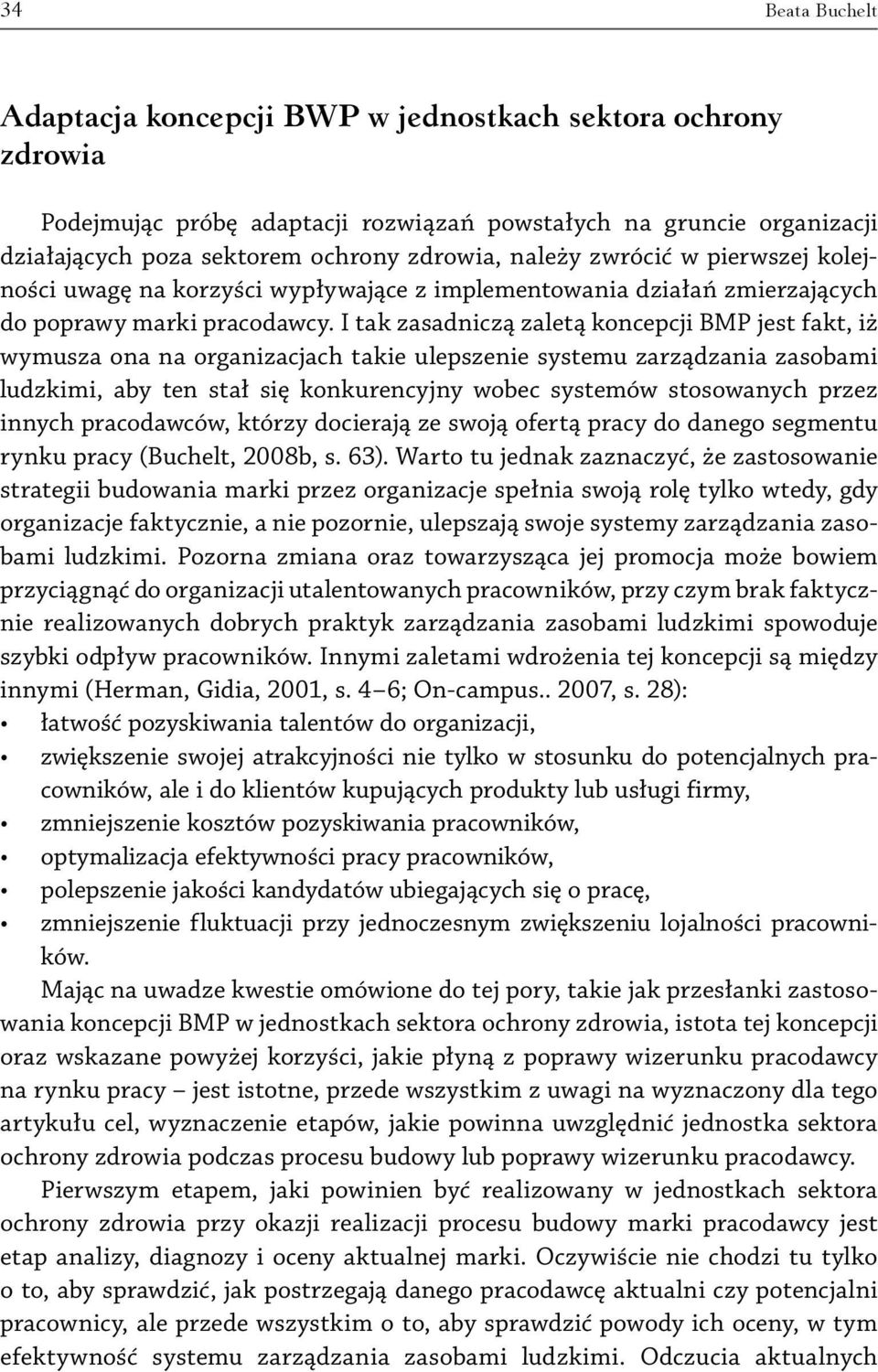 I tak zasadniczą zaletą koncepcji BMP jest fakt, iż wymusza ona na organizacjach takie ulepszenie systemu zarządzania zasobami ludzkimi, aby ten stał się konkurencyjny wobec systemów stosowanych