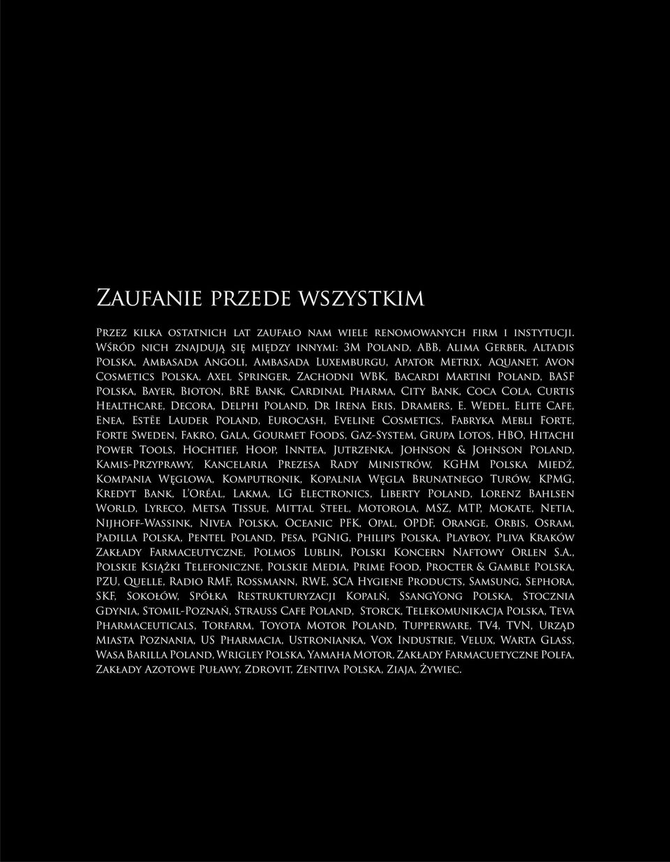 Bacardi Martini Poland, BASF Polska, Bayer, Bioton, BRE Bank, Cardinal Pharma, City Bank, Coca Cola, Curtis Healthcare, Decora, Delphi Poland, Dr Irena Eris, Dramers, E.