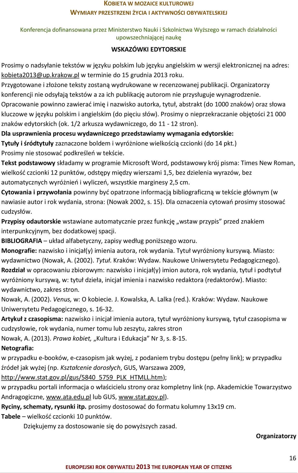 Opracowanie powinno zawierać imię i nazwisko autorka, tytuł, abstrakt (do 1000 znaków) oraz słowa kluczowe w języku polskim i angielskim (do pięciu słów).