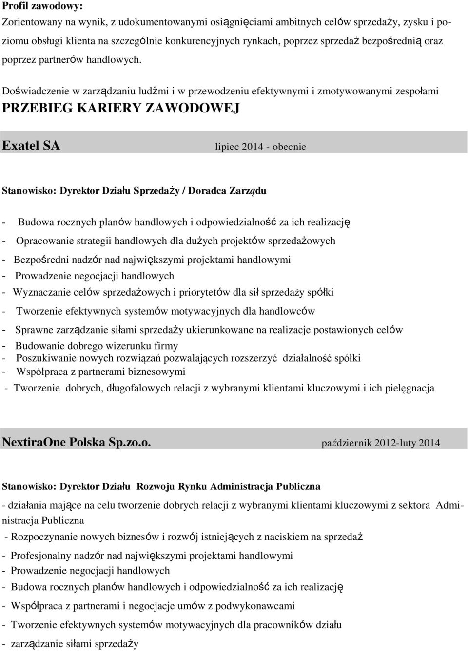 Doświadczenie w zarządzaniu ludźmi i w przewodzeniu efektywnymi i zmotywowanymi zespołami PRZEBIEG KARIERY ZAWODOWEJ Exatel SA lipiec 2014 - obecnie Stanowisko: Dyrektor Działu Sprzedaży / Doradca