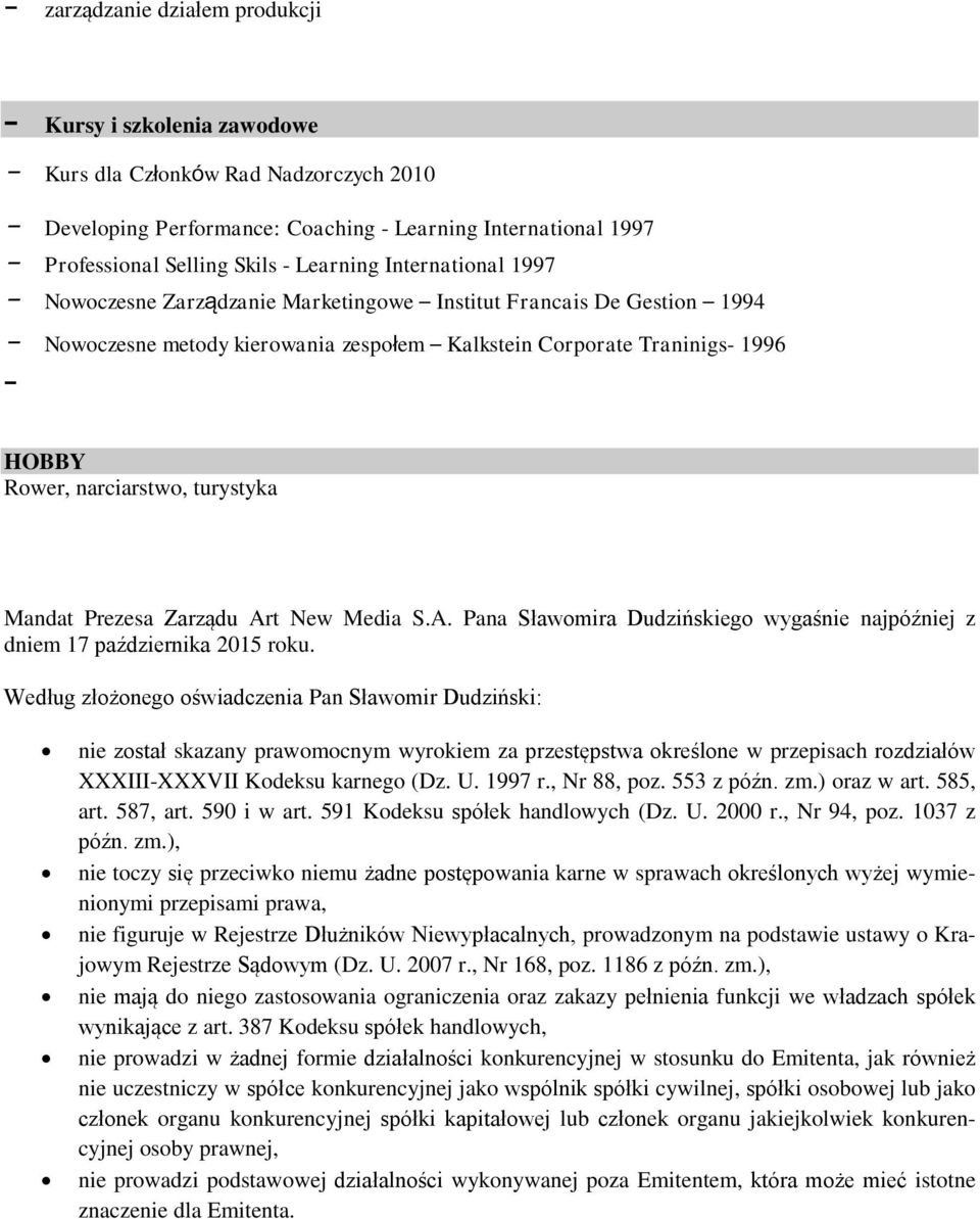 Mandat Prezesa Zarządu Art New Media S.A. Pana Sławomira Dudzińskiego wygaśnie najpóźniej z dniem 17 października 2015 roku.