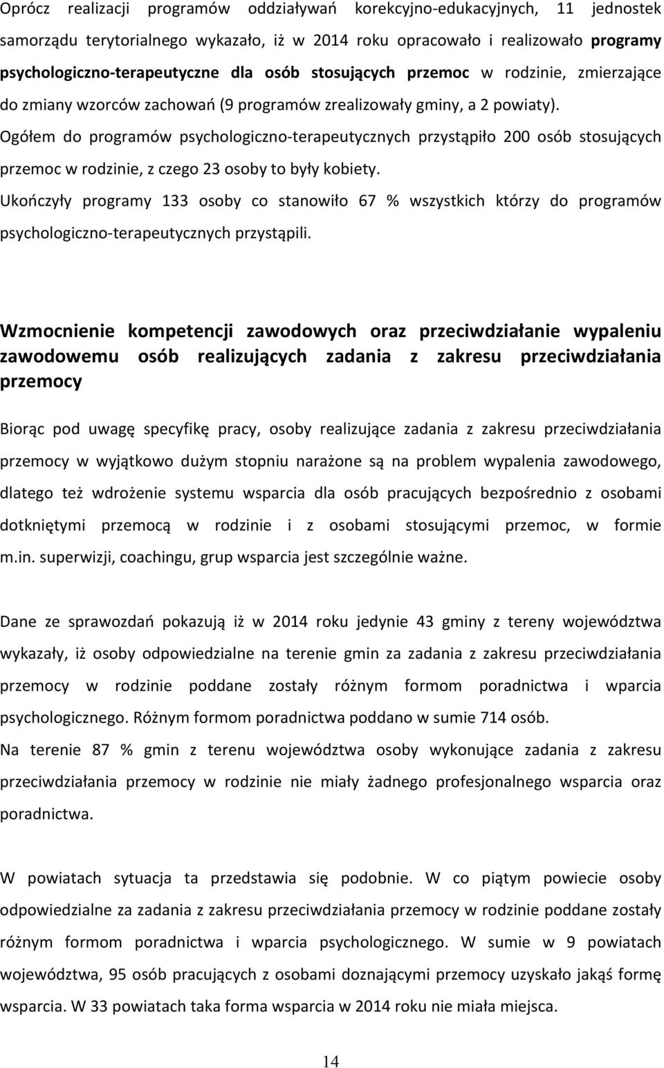 Ogółem do programów psychologiczno-terapeutycznych przystąpiło 200 osób stosujących przemoc w rodzinie, z czego 23 osoby to były kobiety.